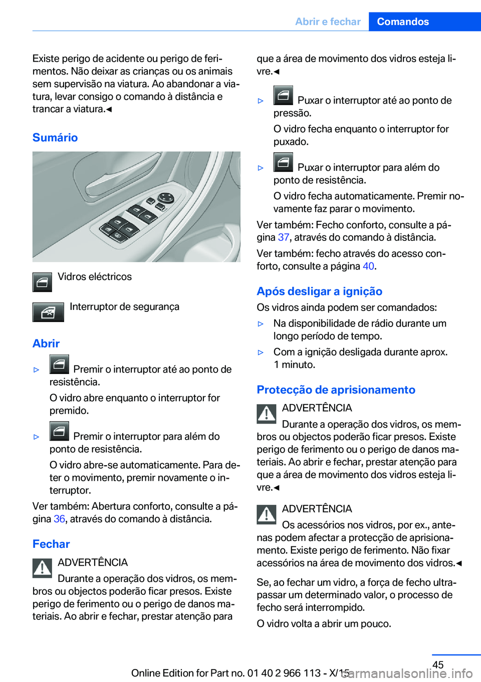 BMW 3 SERIES 2016 Manual do condutor (in Portuguese) Existe perigo de acidente ou perigo de feri‐
mentos. Não deixar as crianças ou os animais
sem supervisão na viatura. Ao abandonar a via‐
tura, levar consigo o comando à distância e
trancar a BMW 3 SERIES 2016 Manual do condutor (in Portuguese) Existe perigo de acidente ou perigo de feri‐
mentos. Não deixar as crianças ou os animais
sem supervisão na viatura. Ao abandonar a via‐
tura, levar consigo o comando à distância e
trancar a