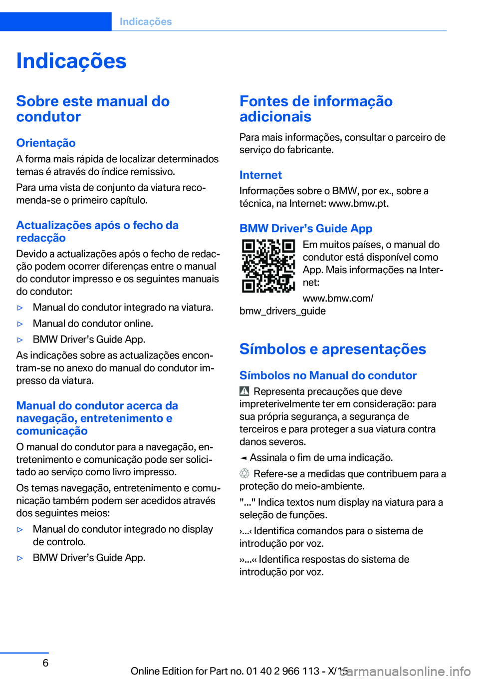 BMW 3 SERIES 2016 Manual do condutor (in Portuguese) IndicaçõesSobre este manual do
condutor
Orientação
A forma mais rápida de localizar determinados
temas é através do índice remissivo.
Para uma vista de conjunto da viatura reco‐
menda-se o p BMW 3 SERIES 2016 Manual do condutor (in Portuguese) IndicaçõesSobre este manual do
condutor
Orientação
A forma mais rápida de localizar determinados
temas é através do índice remissivo.
Para uma vista de conjunto da viatura reco‐
menda-se o p