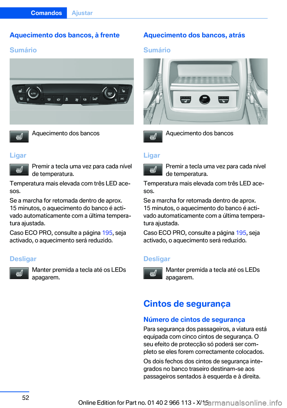 BMW 3 SERIES 2016 Manual do condutor (in Portuguese) Aquecimento dos bancos, à frente
Sumário
Aquecimento dos bancos
Ligar Premir a tecla uma vez para cada nível
de temperatura.
Temperatura mais elevada com três LED ace‐
sos.
Se a marcha for retom BMW 3 SERIES 2016 Manual do condutor (in Portuguese) Aquecimento dos bancos, à frente
Sumário
Aquecimento dos bancos
Ligar Premir a tecla uma vez para cada nível
de temperatura.
Temperatura mais elevada com três LED ace‐
sos.
Se a marcha for retom