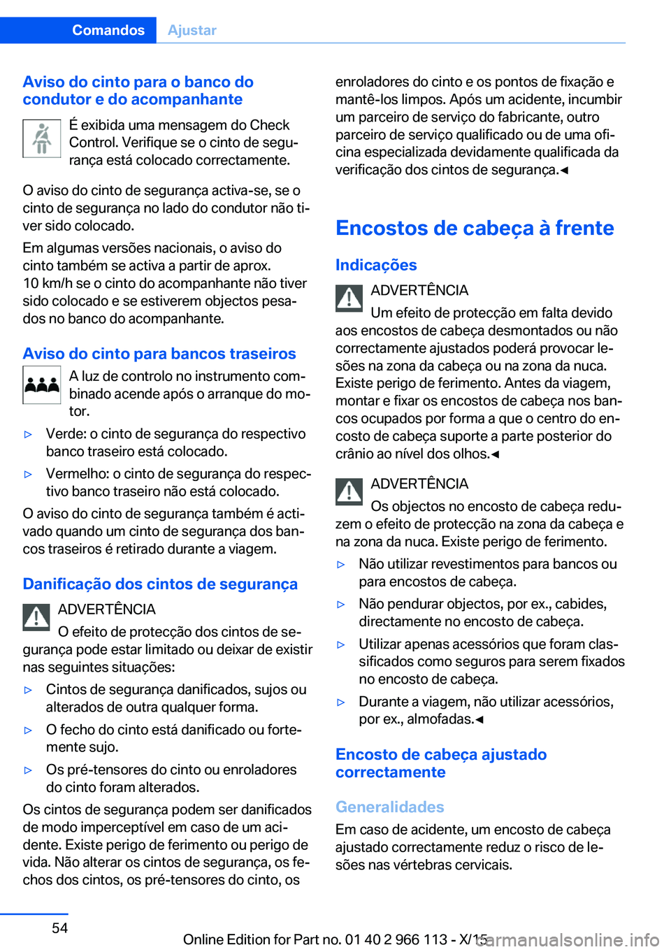 BMW 3 SERIES 2016 Manual do condutor (in Portuguese) Aviso do cinto para o banco do
condutor e do acompanhante
É exibida uma mensagem do Check
Control. Verifique se o cinto de segu‐
rança está colocado correctamente.
O aviso do cinto de segurança BMW 3 SERIES 2016 Manual do condutor (in Portuguese) Aviso do cinto para o banco do
condutor e do acompanhante
É exibida uma mensagem do Check
Control. Verifique se o cinto de segu‐
rança está colocado correctamente.
O aviso do cinto de segurança