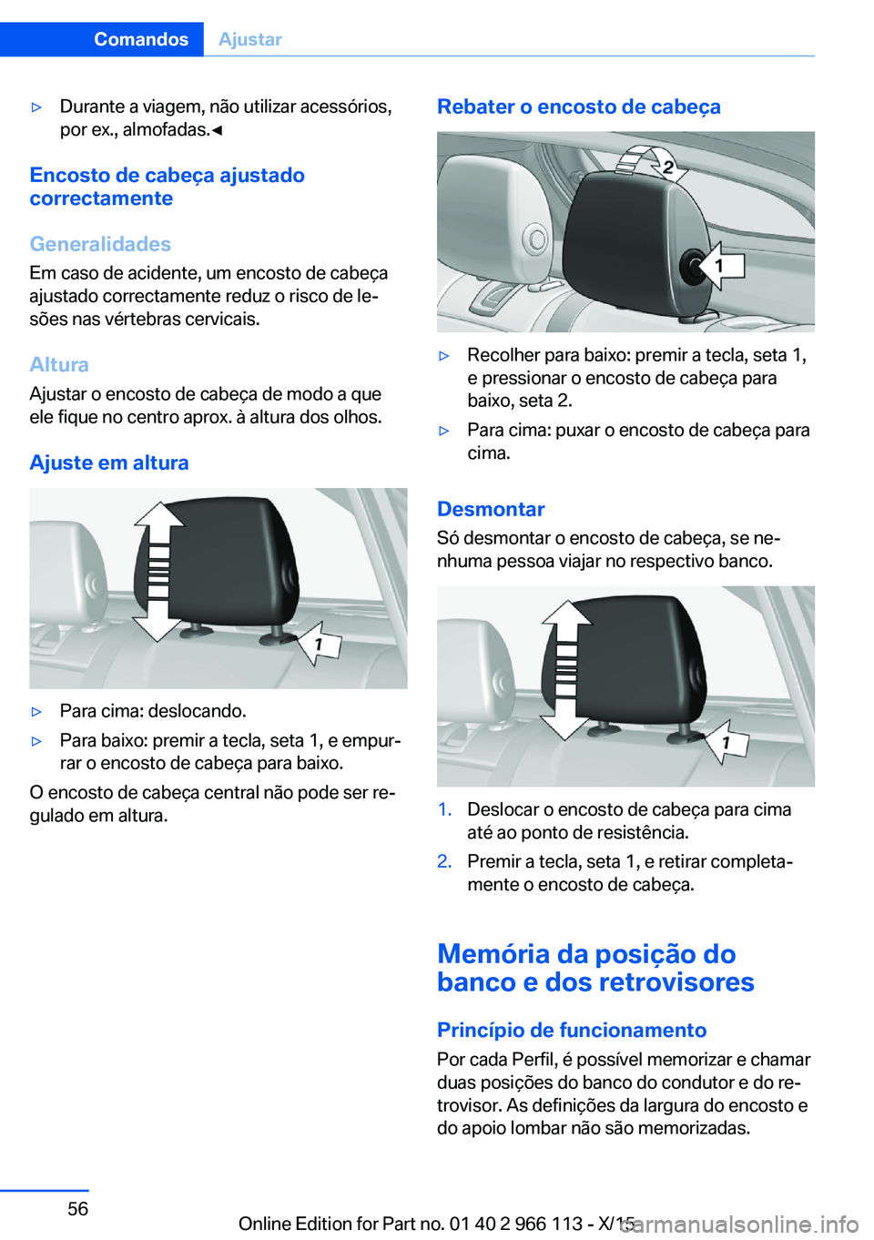 BMW 3 SERIES 2016 Manual do condutor (in Portuguese) ▷Durante a viagem, não utilizar acessórios,
por ex., almofadas.◀
Encosto de cabeça ajustado
correctamente
Generalidades
Em caso de acidente, um encosto de cabeça
ajustado correctamente reduz o BMW 3 SERIES 2016 Manual do condutor (in Portuguese) ▷Durante a viagem, não utilizar acessórios,
por ex., almofadas.◀
Encosto de cabeça ajustado
correctamente
Generalidades
Em caso de acidente, um encosto de cabeça
ajustado correctamente reduz o