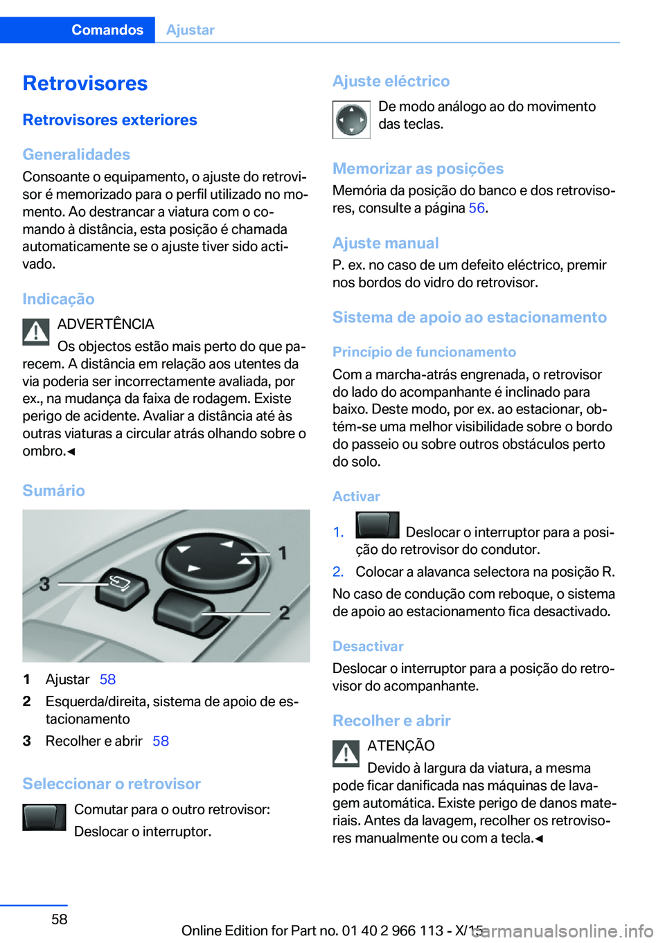 BMW 3 SERIES 2016 Manual do condutor (in Portuguese) RetrovisoresRetrovisores exteriores
Generalidades
Consoante o equipamento, o ajuste do retrovi‐
sor é memorizado para o perfil utilizado no mo‐
mento. Ao destrancar a viatura com o co‐
mando à BMW 3 SERIES 2016 Manual do condutor (in Portuguese) RetrovisoresRetrovisores exteriores
Generalidades
Consoante o equipamento, o ajuste do retrovi‐
sor é memorizado para o perfil utilizado no mo‐
mento. Ao destrancar a viatura com o co‐
mando à