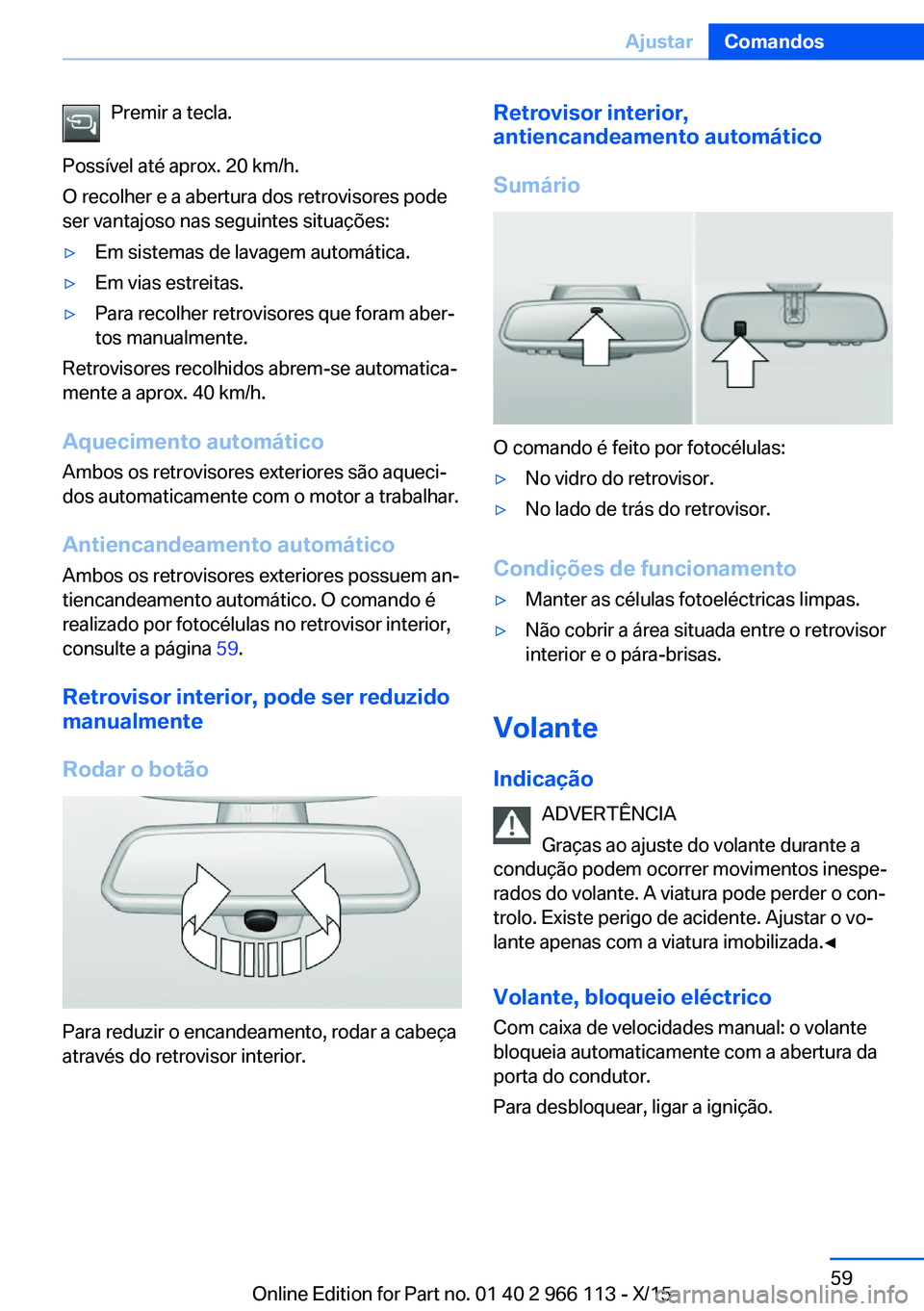 BMW 3 SERIES 2016 Manual do condutor (in Portuguese) Premir a tecla.
Possível até aprox. 20 km/h.
O recolher e a abertura dos retrovisores pode
ser vantajoso nas seguintes situações:▷Em sistemas de lavagem automática.▷Em vias estreitas.▷Para BMW 3 SERIES 2016 Manual do condutor (in Portuguese) Premir a tecla.
Possível até aprox. 20 km/h.
O recolher e a abertura dos retrovisores pode
ser vantajoso nas seguintes situações:▷Em sistemas de lavagem automática.▷Em vias estreitas.▷Para