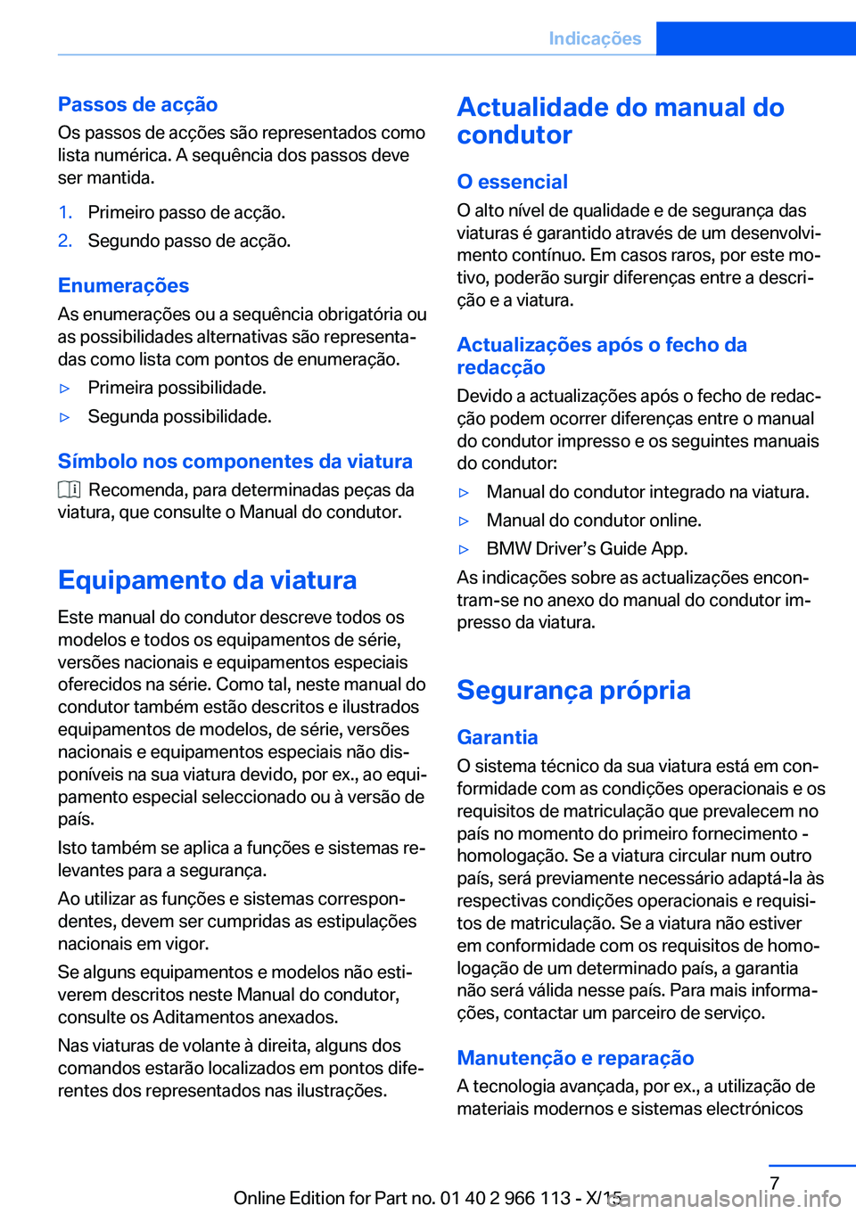 BMW 3 SERIES 2016  Manual do condutor (in Portuguese) Passos de acção
Os passos de acções são representados como
lista numérica. A sequência dos passos deve
ser mantida.1.Primeiro passo de acção.2.Segundo passo de acção.
Enumerações
As enume