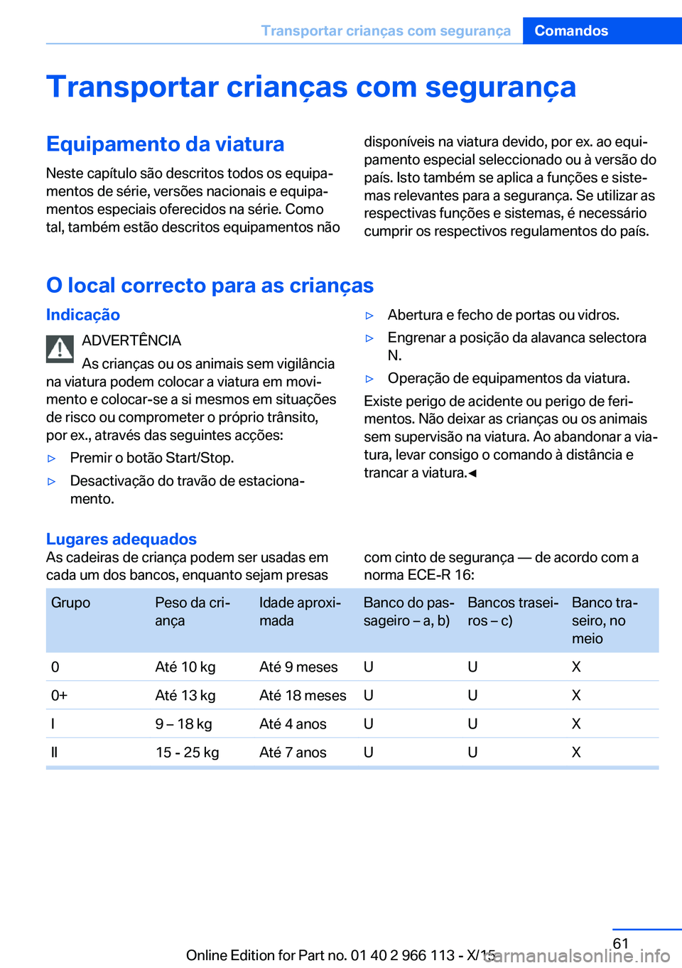 BMW 3 SERIES 2016 Manual do condutor (in Portuguese) Transportar crianças com segurançaEquipamento da viaturaNeste capítulo são descritos todos os equipa‐
mentos de série, versões nacionais e equipa‐
mentos especiais oferecidos na série. Como BMW 3 SERIES 2016 Manual do condutor (in Portuguese) Transportar crianças com segurançaEquipamento da viaturaNeste capítulo são descritos todos os equipa‐
mentos de série, versões nacionais e equipa‐
mentos especiais oferecidos na série. Como