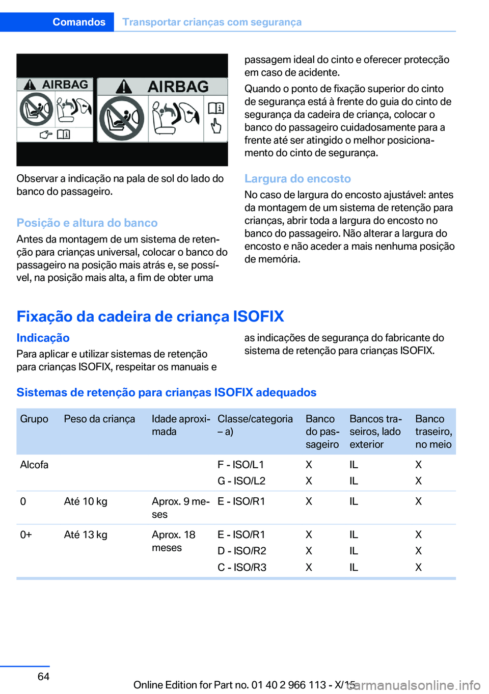 BMW 3 SERIES 2016 Manual do condutor (in Portuguese) Observar a indicação na pala de sol do lado do
banco do passageiro.
Posição e altura do banco
Antes da montagem de um sistema de reten‐
ção para crianças universal, colocar o banco do
passage BMW 3 SERIES 2016 Manual do condutor (in Portuguese) Observar a indicação na pala de sol do lado do
banco do passageiro.
Posição e altura do banco
Antes da montagem de um sistema de reten‐
ção para crianças universal, colocar o banco do
passage