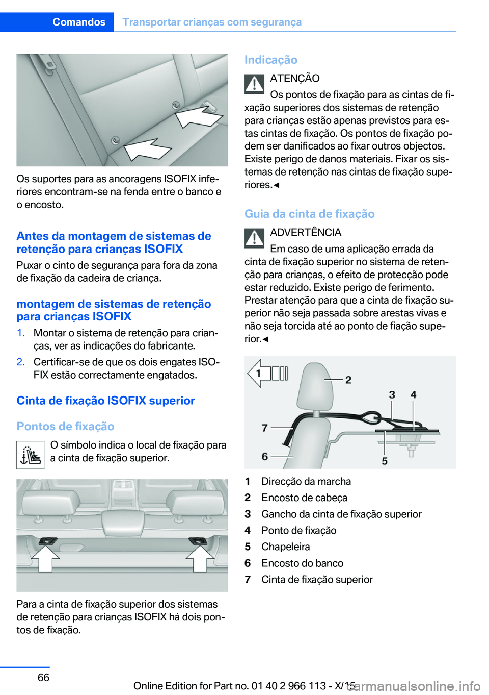 BMW 3 SERIES 2016 Manual do condutor (in Portuguese) Os suportes para as ancoragens ISOFIX infe‐
riores encontram-se na fenda entre o banco e
o encosto.
Antes da montagem de sistemas de
retenção para crianças ISOFIX
Puxar o cinto de segurança para BMW 3 SERIES 2016 Manual do condutor (in Portuguese) Os suportes para as ancoragens ISOFIX infe‐
riores encontram-se na fenda entre o banco e
o encosto.
Antes da montagem de sistemas de
retenção para crianças ISOFIX
Puxar o cinto de segurança para