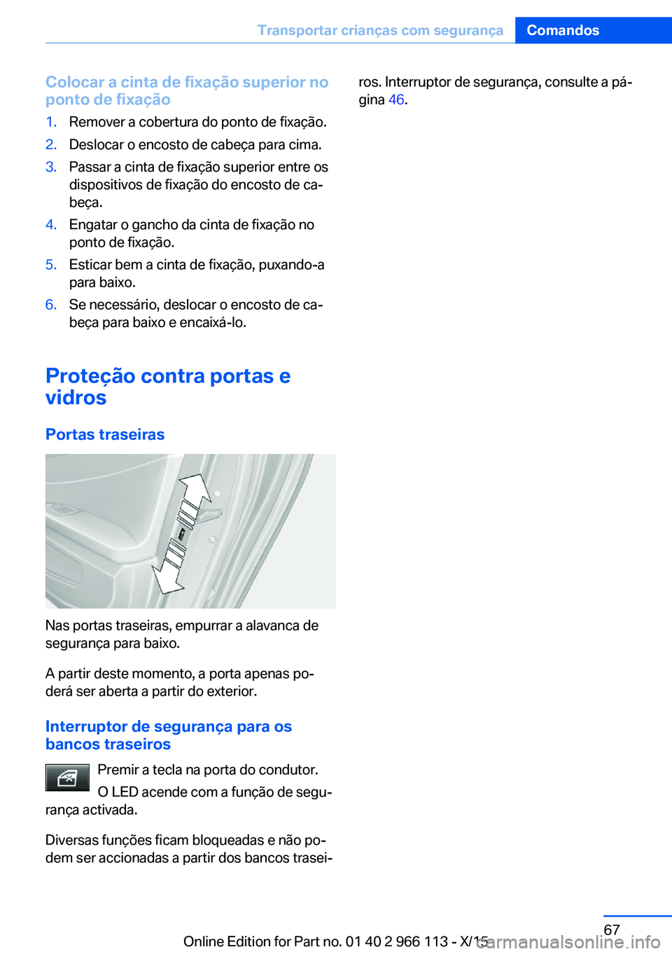 BMW 3 SERIES 2016 Manual do condutor (in Portuguese) Colocar a cinta de fixação superior no
ponto de fixação1.Remover a cobertura do ponto de fixação.2.Deslocar o encosto de cabeça para cima.3.Passar a cinta de fixação superior entre os
disposi BMW 3 SERIES 2016 Manual do condutor (in Portuguese) Colocar a cinta de fixação superior no
ponto de fixação1.Remover a cobertura do ponto de fixação.2.Deslocar o encosto de cabeça para cima.3.Passar a cinta de fixação superior entre os
disposi