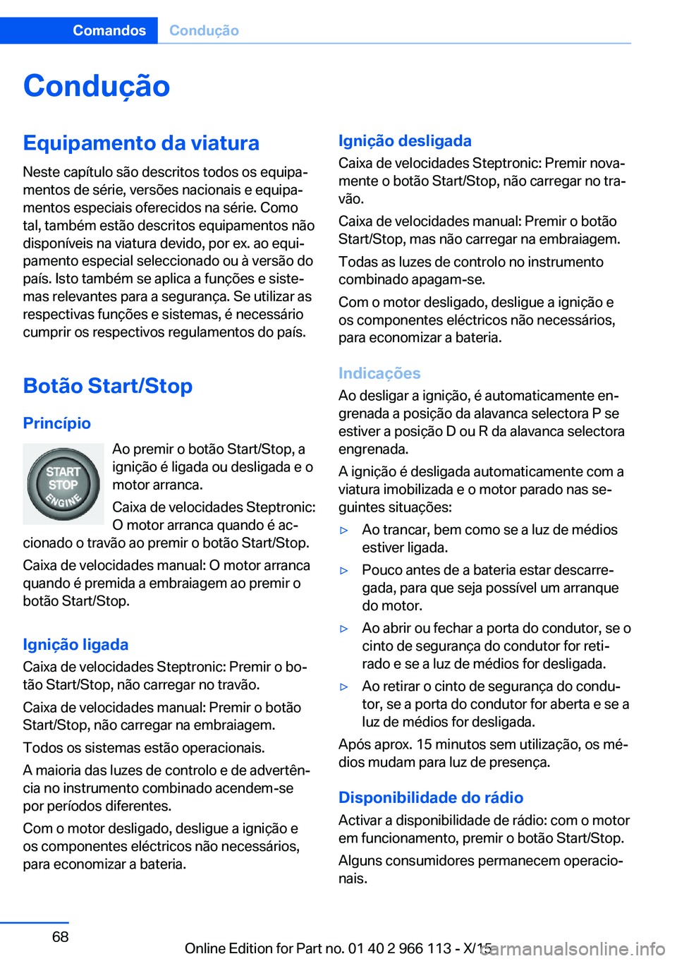 BMW 3 SERIES 2016 Manual do condutor (in Portuguese) ConduçãoEquipamento da viaturaNeste capítulo são descritos todos os equipa‐
mentos de série, versões nacionais e equipa‐
mentos especiais oferecidos na série. Como
tal, também estão descr BMW 3 SERIES 2016 Manual do condutor (in Portuguese) ConduçãoEquipamento da viaturaNeste capítulo são descritos todos os equipa‐
mentos de série, versões nacionais e equipa‐
mentos especiais oferecidos na série. Como
tal, também estão descr