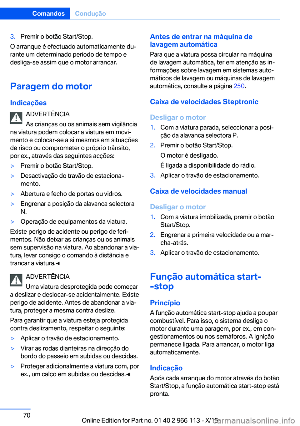 BMW 3 SERIES 2016 Manual do condutor (in Portuguese) 3.Premir o botão Start/Stop.
O arranque é efectuado automaticamente du‐
rante um determinado período de tempo e
desliga-se assim que o motor arrancar.
Paragem do motor Indicações ADVERTÊNCIA
A BMW 3 SERIES 2016 Manual do condutor (in Portuguese) 3.Premir o botão Start/Stop.
O arranque é efectuado automaticamente du‐
rante um determinado período de tempo e
desliga-se assim que o motor arrancar.
Paragem do motor Indicações ADVERTÊNCIA
A