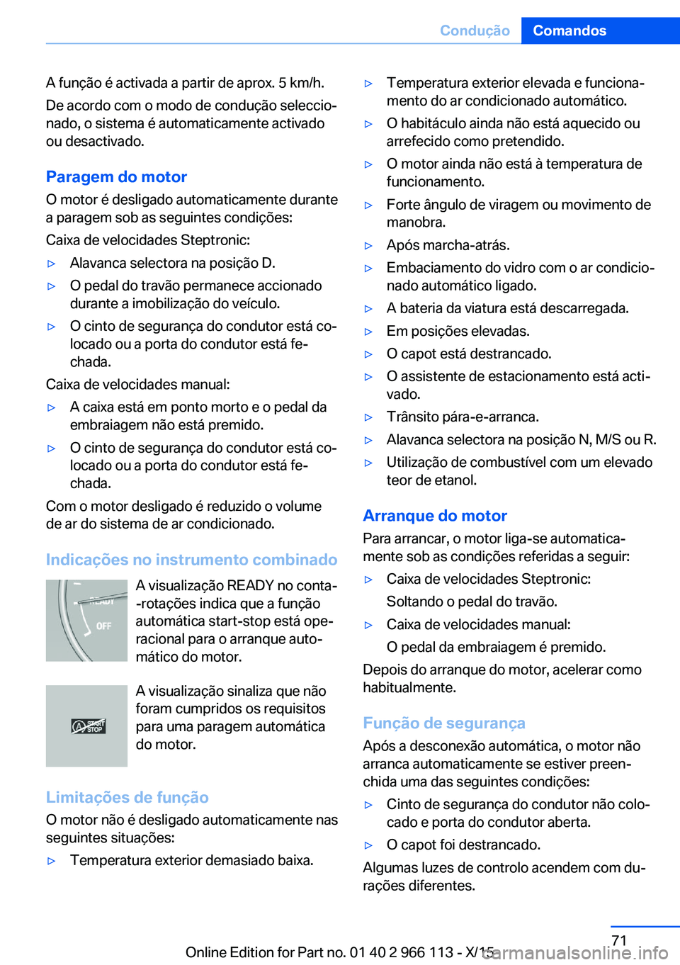 BMW 3 SERIES 2016 Manual do condutor (in Portuguese) A função é activada a partir de aprox. 5 km/h.
De acordo com o modo de condução seleccio‐
nado, o sistema é automaticamente activado
ou desactivado.
Paragem do motor
O motor é desligado autom BMW 3 SERIES 2016 Manual do condutor (in Portuguese) A função é activada a partir de aprox. 5 km/h.
De acordo com o modo de condução seleccio‐
nado, o sistema é automaticamente activado
ou desactivado.
Paragem do motor
O motor é desligado autom