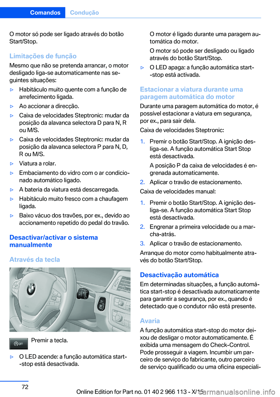BMW 3 SERIES 2016 Manual do condutor (in Portuguese) O motor só pode ser ligado através do botão
Start/Stop.
Limitações de função
Mesmo que não se pretenda arrancar, o motor
desligado liga-se automaticamente nas se‐
guintes situações:▷Habi BMW 3 SERIES 2016 Manual do condutor (in Portuguese) O motor só pode ser ligado através do botão
Start/Stop.
Limitações de função
Mesmo que não se pretenda arrancar, o motor
desligado liga-se automaticamente nas se‐
guintes situações:▷Habi