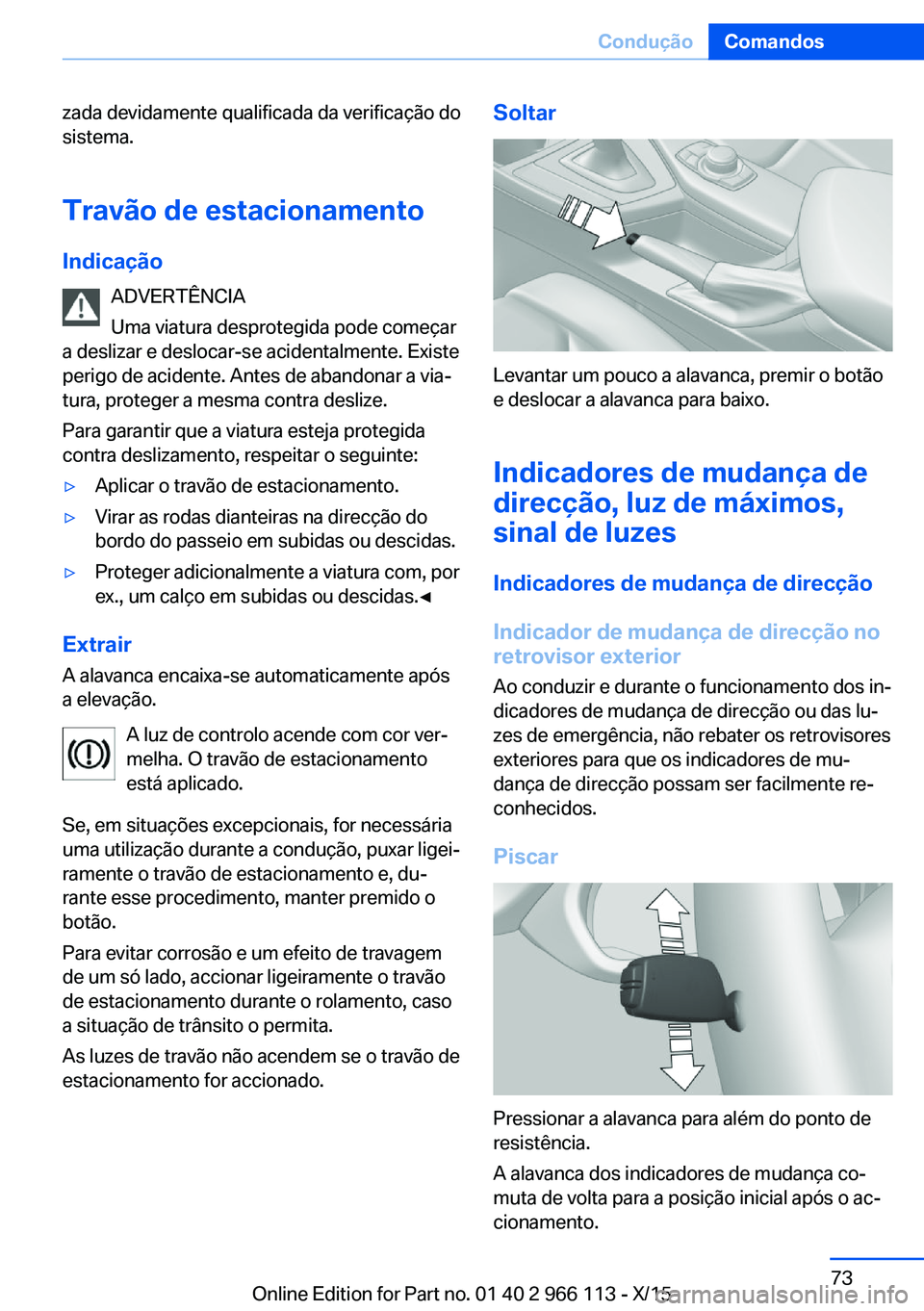 BMW 3 SERIES 2016 Manual do condutor (in Portuguese) zada devidamente qualificada da verificação do
sistema.
Travão de estacionamento
Indicação ADVERTÊNCIA
Uma viatura desprotegida pode começar
a deslizar e deslocar-se acidentalmente. Existe
peri BMW 3 SERIES 2016 Manual do condutor (in Portuguese) zada devidamente qualificada da verificação do
sistema.
Travão de estacionamento
Indicação ADVERTÊNCIA
Uma viatura desprotegida pode começar
a deslizar e deslocar-se acidentalmente. Existe
peri