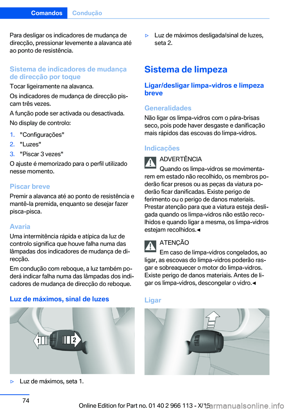 BMW 3 SERIES 2016 Manual do condutor (in Portuguese) Para desligar os indicadores de mudança de
direcção, pressionar levemente a alavanca até
ao ponto de resistência.
Sistema de indicadores de mudança
de direcção por toque
Tocar ligeiramente na BMW 3 SERIES 2016 Manual do condutor (in Portuguese) Para desligar os indicadores de mudança de
direcção, pressionar levemente a alavanca até
ao ponto de resistência.
Sistema de indicadores de mudança
de direcção por toque
Tocar ligeiramente na