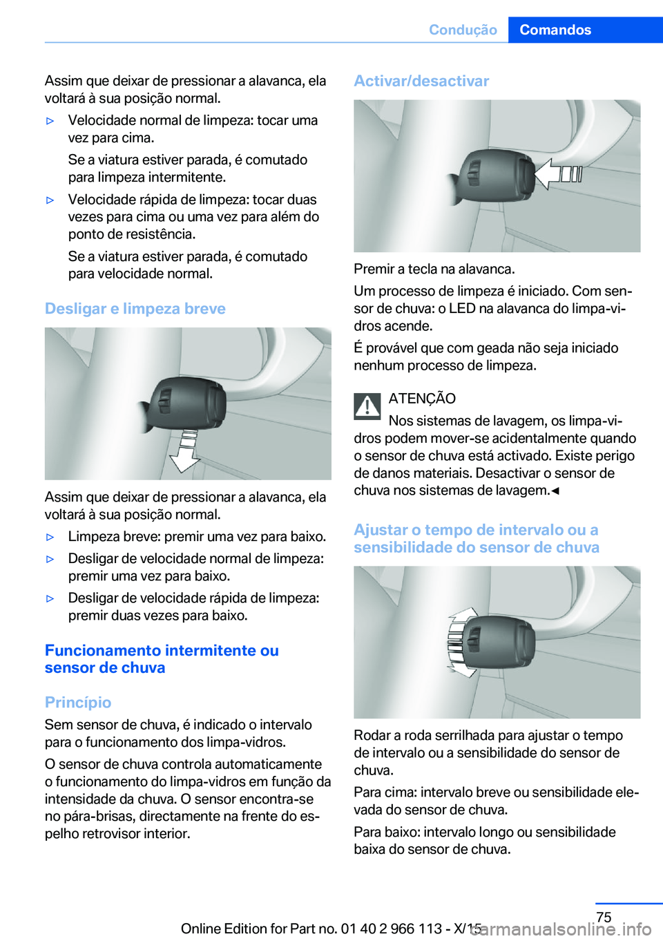 BMW 3 SERIES 2016 Manual do condutor (in Portuguese) Assim que deixar de pressionar a alavanca, ela
voltará à sua posição normal.▷Velocidade normal de limpeza: tocar uma
vez para cima.
Se a viatura estiver parada, é comutado
para limpeza intermit BMW 3 SERIES 2016 Manual do condutor (in Portuguese) Assim que deixar de pressionar a alavanca, ela
voltará à sua posição normal.▷Velocidade normal de limpeza: tocar uma
vez para cima.
Se a viatura estiver parada, é comutado
para limpeza intermit