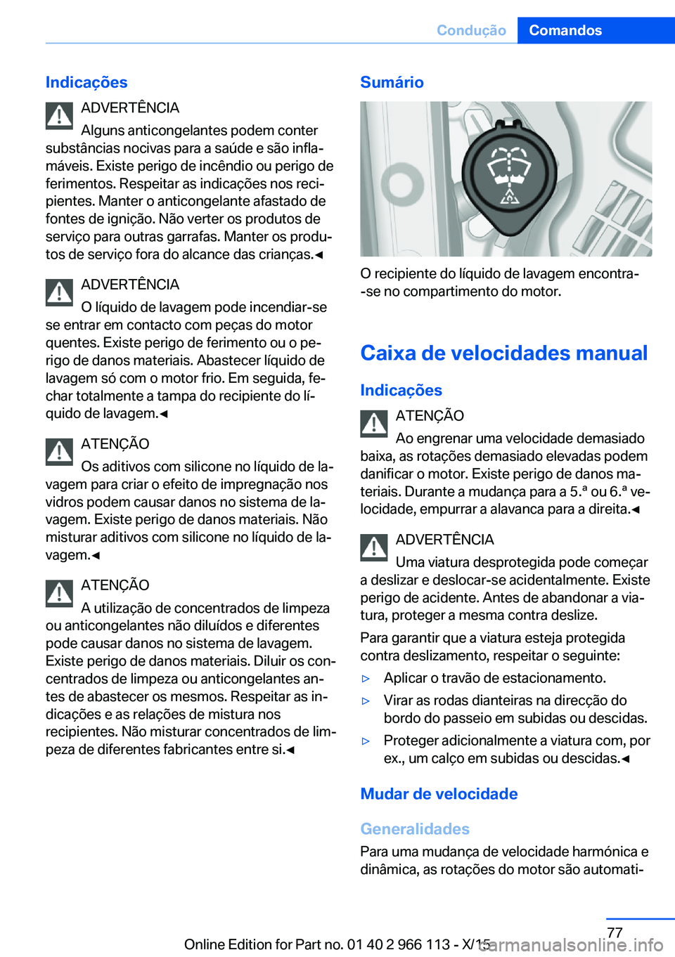 BMW 3 SERIES 2016 Manual do condutor (in Portuguese) IndicaçõesADVERTÊNCIA
Alguns anticongelantes podem conter
substâncias nocivas para a saúde e são infla‐
máveis. Existe perigo de incêndio ou perigo de
ferimentos. Respeitar as indicações n BMW 3 SERIES 2016 Manual do condutor (in Portuguese) IndicaçõesADVERTÊNCIA
Alguns anticongelantes podem conter
substâncias nocivas para a saúde e são infla‐
máveis. Existe perigo de incêndio ou perigo de
ferimentos. Respeitar as indicações n