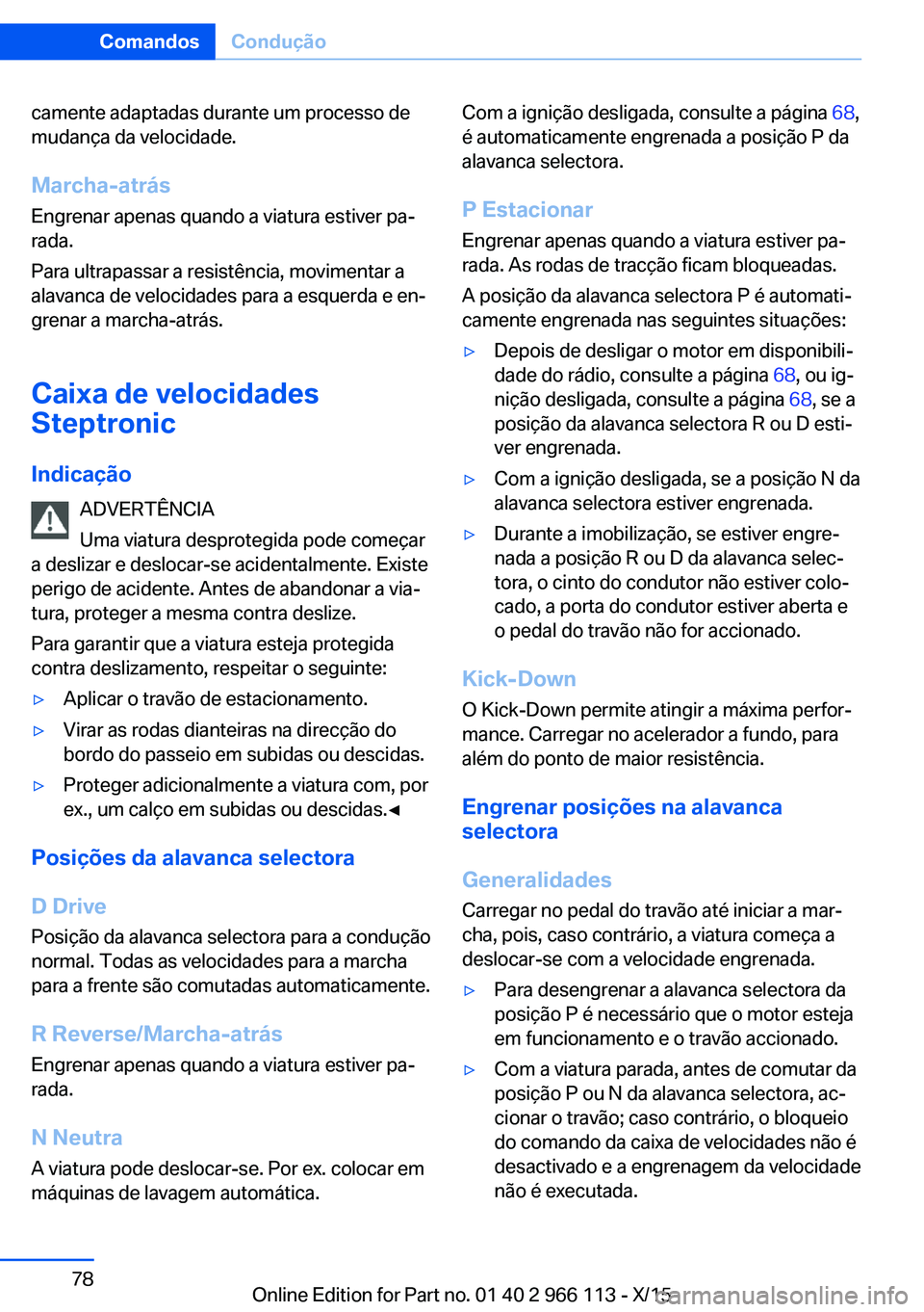 BMW 3 SERIES 2016 Manual do condutor (in Portuguese) camente adaptadas durante um processo de
mudança da velocidade.
Marcha-atrás
Engrenar apenas quando a viatura estiver pa‐
rada.
Para ultrapassar a resistência, movimentar a
alavanca de velocidade BMW 3 SERIES 2016 Manual do condutor (in Portuguese) camente adaptadas durante um processo de
mudança da velocidade.
Marcha-atrás
Engrenar apenas quando a viatura estiver pa‐
rada.
Para ultrapassar a resistência, movimentar a
alavanca de velocidade