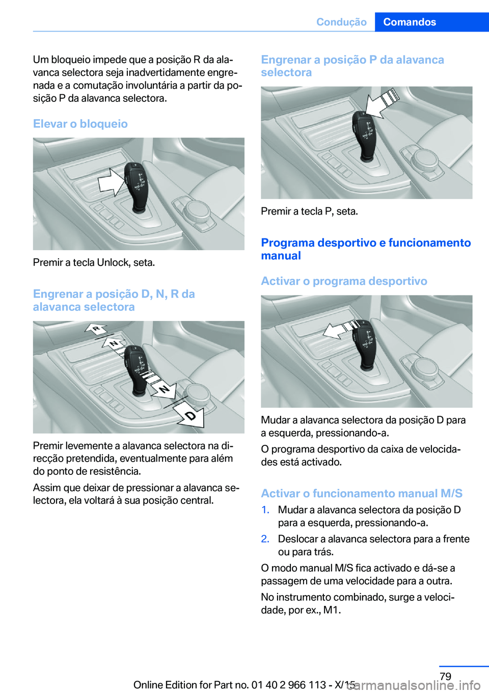 BMW 3 SERIES 2016 Manual do condutor (in Portuguese) Um bloqueio impede que a posição R da ala‐
vanca selectora seja inadvertidamente engre‐
nada e a comutação involuntária a partir da po‐
sição P da alavanca selectora.
Elevar o bloqueio
Pr BMW 3 SERIES 2016 Manual do condutor (in Portuguese) Um bloqueio impede que a posição R da ala‐
vanca selectora seja inadvertidamente engre‐
nada e a comutação involuntária a partir da po‐
sição P da alavanca selectora.
Elevar o bloqueio
Pr