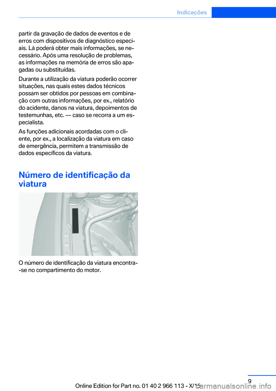 BMW 3 SERIES 2016 Manual do condutor (in Portuguese) partir da gravação de dados de eventos e de
erros com dispositivos de diagnóstico especi‐
ais. Lá poderá obter mais informações, se ne‐
cessário. Após uma resolução de problemas,
as inf BMW 3 SERIES 2016 Manual do condutor (in Portuguese) partir da gravação de dados de eventos e de
erros com dispositivos de diagnóstico especi‐
ais. Lá poderá obter mais informações, se ne‐
cessário. Após uma resolução de problemas,
as inf