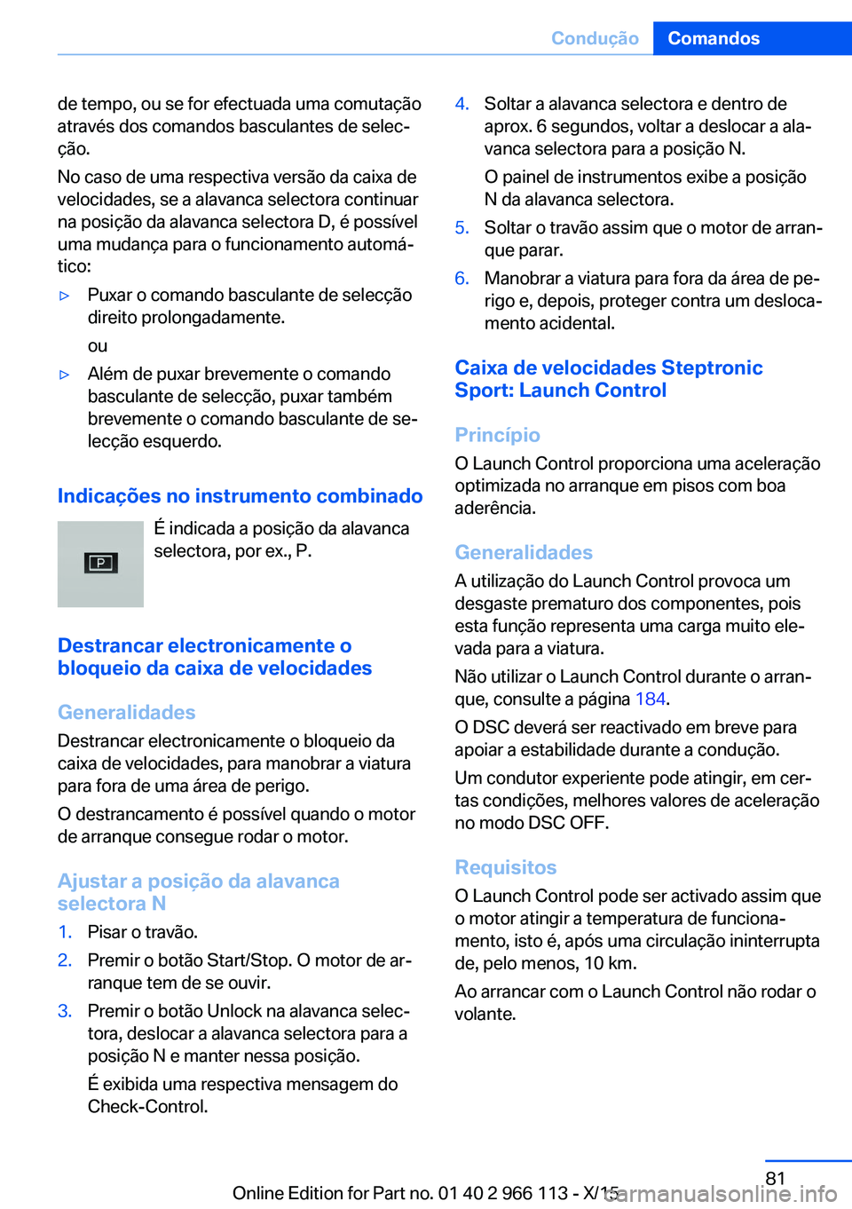 BMW 3 SERIES 2016 Manual do condutor (in Portuguese) de tempo, ou se for efectuada uma comutação
através dos comandos basculantes de selec‐
ção.
No caso de uma respectiva versão da caixa de
velocidades, se a alavanca selectora continuar
na posi BMW 3 SERIES 2016 Manual do condutor (in Portuguese) de tempo, ou se for efectuada uma comutação
através dos comandos basculantes de selec‐
ção.
No caso de uma respectiva versão da caixa de
velocidades, se a alavanca selectora continuar
na posi