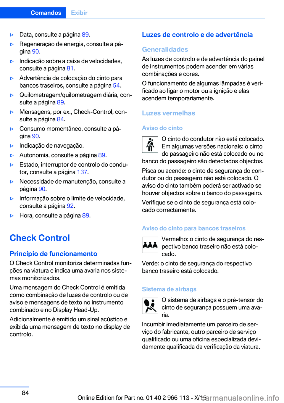 BMW 3 SERIES 2016 Manual do condutor (in Portuguese) ▷Data, consulte a página 89.▷Regeneração de energia, consulte a pá‐
gina 90.▷Indicação sobre a caixa de velocidades,
consulte a página 81.▷Advertência de colocação do cinto para
BMW 3 SERIES 2016 Manual do condutor (in Portuguese) ▷Data, consulte a página 89.▷Regeneração de energia, consulte a pá‐
gina 90.▷Indicação sobre a caixa de velocidades,
consulte a página 81.▷Advertência de colocação do cinto para