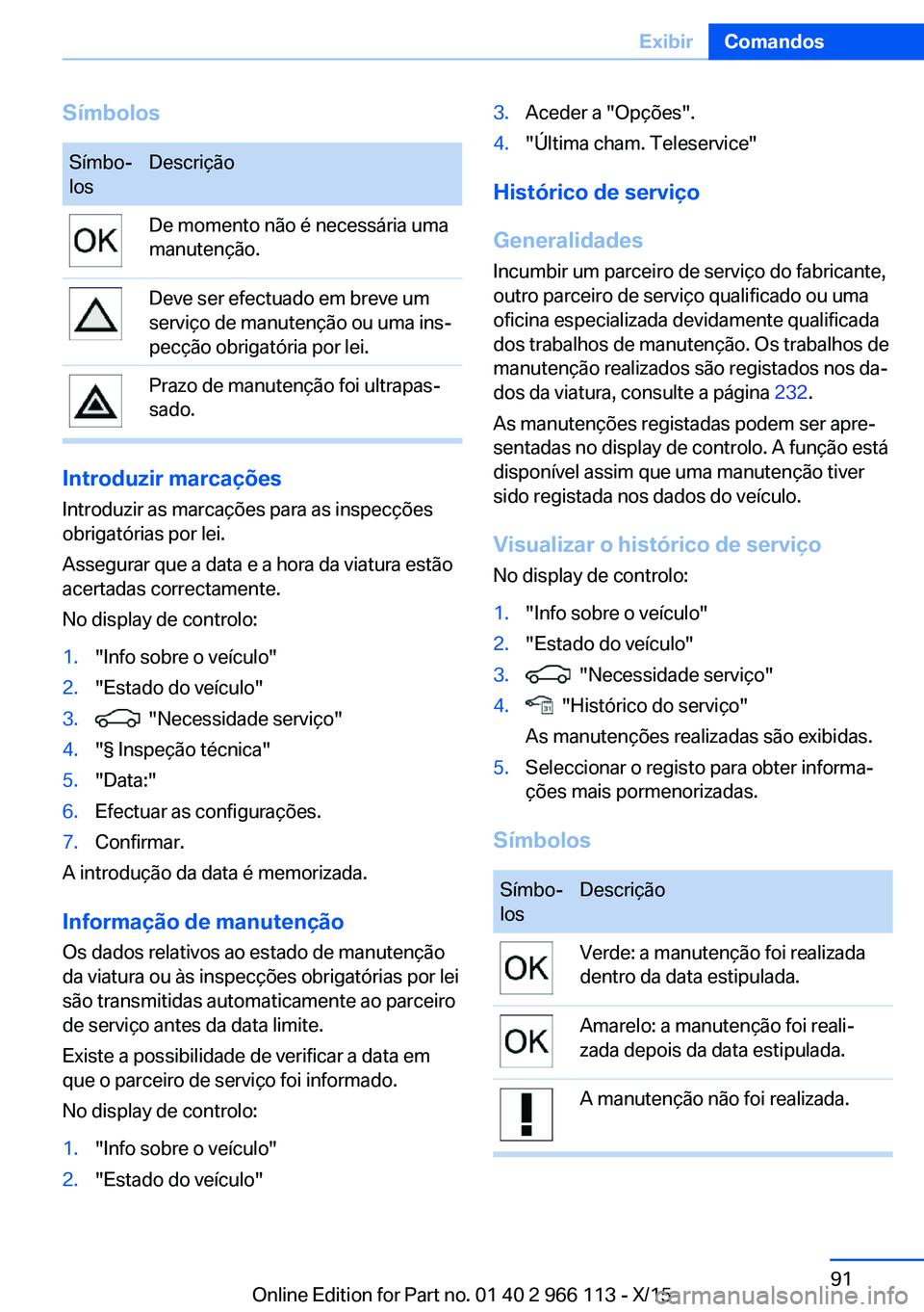 BMW 3 SERIES 2016 Manual do condutor (in Portuguese) SímbolosSímbo‐
losDescriçãoDe momento não é necessária uma
manutenção.Deve ser efectuado em breve um
serviço de manutenção ou uma ins‐
pecção obrigatória por lei.Prazo de manutenç BMW 3 SERIES 2016 Manual do condutor (in Portuguese) SímbolosSímbo‐
losDescriçãoDe momento não é necessária uma
manutenção.Deve ser efectuado em breve um
serviço de manutenção ou uma ins‐
pecção obrigatória por lei.Prazo de manutenç