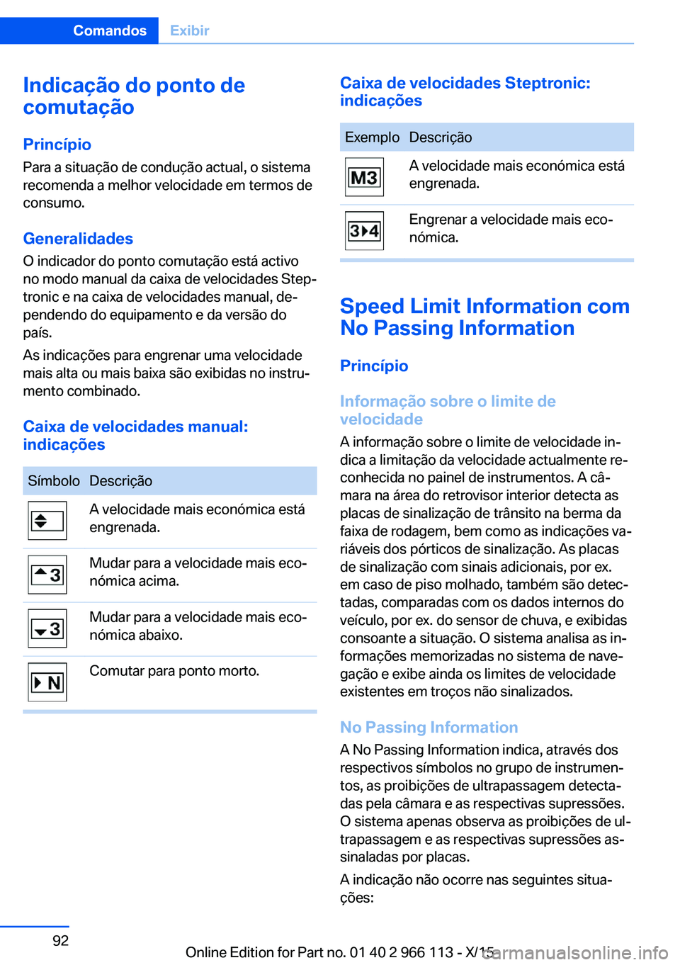 BMW 3 SERIES 2016 Manual do condutor (in Portuguese) Indicação do ponto de
comutação
Princípio Para a situação de condução actual, o sistema
recomenda a melhor velocidade em termos de
consumo.
Generalidades O indicador do ponto comutação est BMW 3 SERIES 2016 Manual do condutor (in Portuguese) Indicação do ponto de
comutação
Princípio Para a situação de condução actual, o sistema
recomenda a melhor velocidade em termos de
consumo.
Generalidades O indicador do ponto comutação est