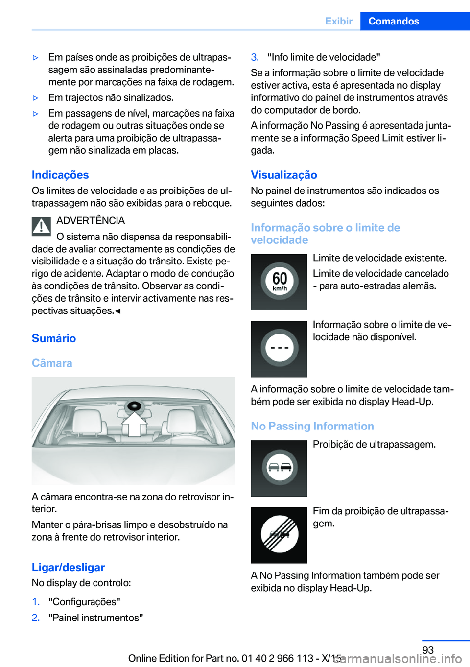 BMW 3 SERIES 2016 Manual do condutor (in Portuguese) ▷Em países onde as proibições de ultrapas‐
sagem são assinaladas predominante‐
mente por marcações na faixa de rodagem.▷Em trajectos não sinalizados.▷Em passagens de nível, marcaçõ BMW 3 SERIES 2016 Manual do condutor (in Portuguese) ▷Em países onde as proibições de ultrapas‐
sagem são assinaladas predominante‐
mente por marcações na faixa de rodagem.▷Em trajectos não sinalizados.▷Em passagens de nível, marcaçõ