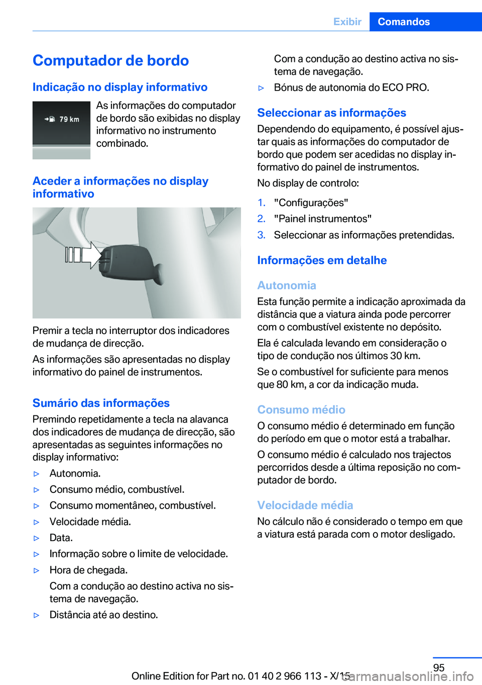 BMW 3 SERIES 2016 Manual do condutor (in Portuguese) Computador de bordo
Indicação no display informativo As informações do computador
de bordo são exibidas no display
informativo no instrumento
combinado.
Aceder a informações no display
informat BMW 3 SERIES 2016 Manual do condutor (in Portuguese) Computador de bordo
Indicação no display informativo As informações do computador
de bordo são exibidas no display
informativo no instrumento
combinado.
Aceder a informações no display
informat
