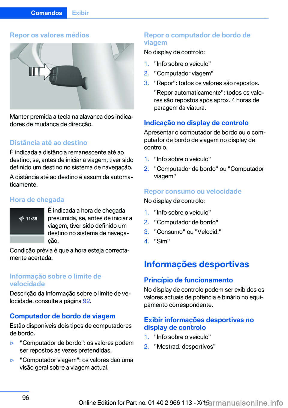 BMW 3 SERIES 2016 Manual do condutor (in Portuguese) Repor os valores médios
Manter premida a tecla na alavanca dos indica‐
dores de mudança de direcção.
Distância até ao destino
É indicada a distância remanescente até ao
destino, se, antes d BMW 3 SERIES 2016 Manual do condutor (in Portuguese) Repor os valores médios
Manter premida a tecla na alavanca dos indica‐
dores de mudança de direcção.
Distância até ao destino
É indicada a distância remanescente até ao
destino, se, antes d