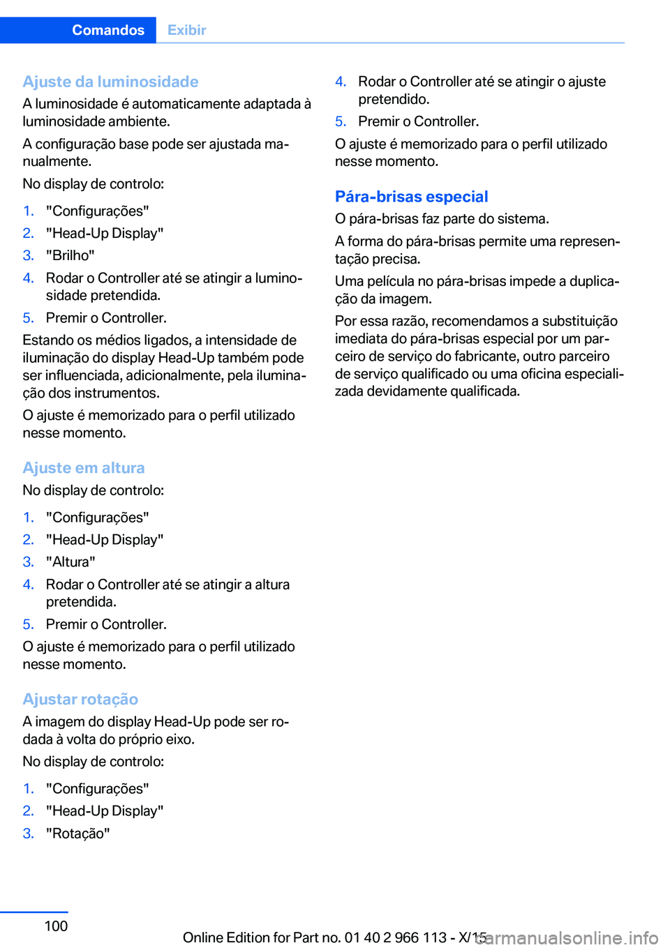BMW 3 SERIES 2016 Manual do condutor (in Portuguese) Ajuste da luminosidadeA luminosidade é automaticamente adaptada à
luminosidade ambiente.
A configuração base pode ser ajustada ma‐
nualmente.
No display de controlo:1."Configurações"2. BMW 3 SERIES 2016 Manual do condutor (in Portuguese) Ajuste da luminosidadeA luminosidade é automaticamente adaptada à
luminosidade ambiente.
A configuração base pode ser ajustada ma‐
nualmente.
No display de controlo:1."Configurações"2.