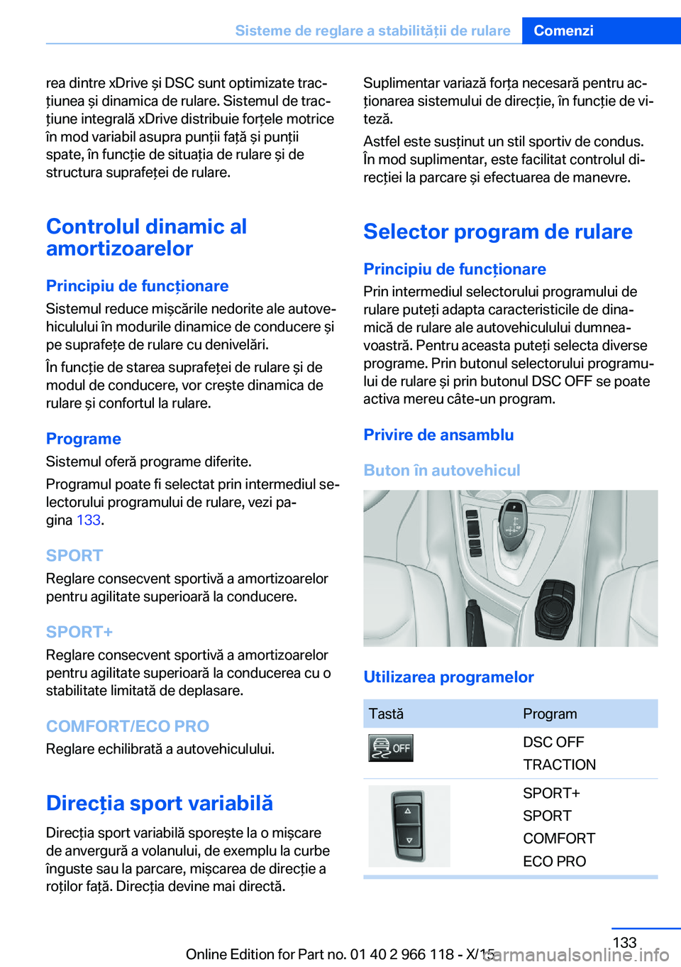 BMW 3 SERIES 2016 Ghiduri De Utilizare (in Romanian) rea dintre xDrive şi DSC sunt optimizate trac‐
ţiunea şi dinamica de rulare. Sistemul de trac‐
ţiune integrală xDrive distribuie forţele motrice
în mod variabil asupra punţii faţă şi pu BMW 3 SERIES 2016 Ghiduri De Utilizare (in Romanian) rea dintre xDrive şi DSC sunt optimizate trac‐
ţiunea şi dinamica de rulare. Sistemul de trac‐
ţiune integrală xDrive distribuie forţele motrice
în mod variabil asupra punţii faţă şi pu