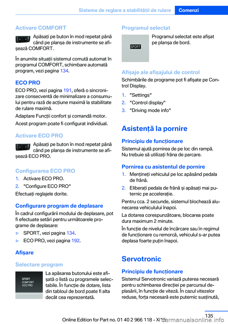 BMW 3 SERIES 2016 Ghiduri De Utilizare (in Romanian) Activare COMFORTApăsaţi pe buton în mod repetat pânăcând pe planşa de instrumente se afi‐
şează COMFORT.
În anumite situaţii sistemul comută automat în
programul COMFORT, schimbare auto BMW 3 SERIES 2016 Ghiduri De Utilizare (in Romanian) Activare COMFORTApăsaţi pe buton în mod repetat pânăcând pe planşa de instrumente se afi‐
şează COMFORT.
În anumite situaţii sistemul comută automat în
programul COMFORT, schimbare auto