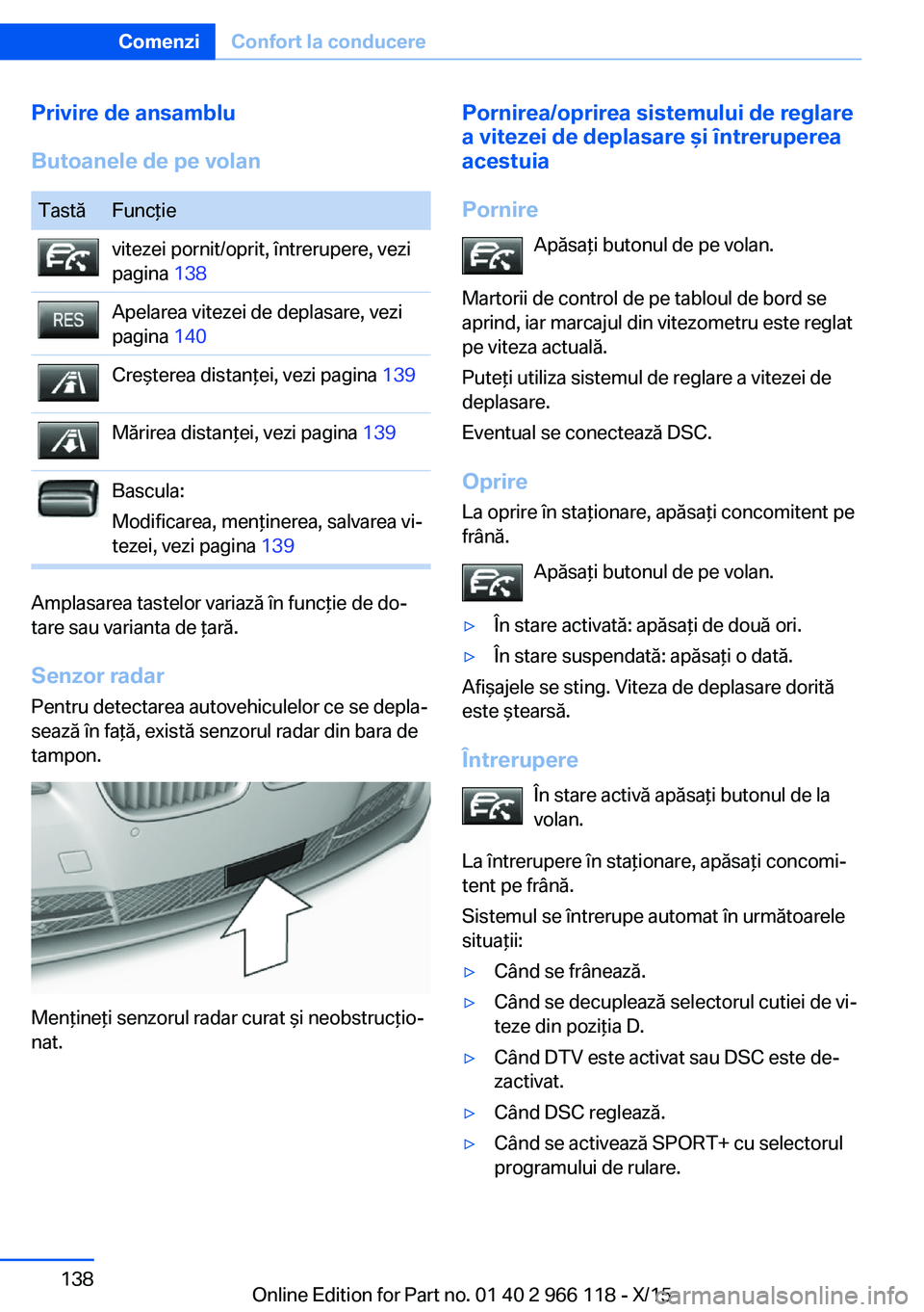 BMW 3 SERIES 2016 Ghiduri De Utilizare (in Romanian) Privire de ansamblu
Butoanele de pe volanTastăFuncţievitezei pornit/oprit, întrerupere, vezi
pagina 138Apelarea vitezei de deplasare, vezi
pagina 140Creşterea distanţei, vezi pagina 139Mărire BMW 3 SERIES 2016 Ghiduri De Utilizare (in Romanian) Privire de ansamblu
Butoanele de pe volanTastăFuncţievitezei pornit/oprit, întrerupere, vezi
pagina 138Apelarea vitezei de deplasare, vezi
pagina 140Creşterea distanţei, vezi pagina 139Mărire