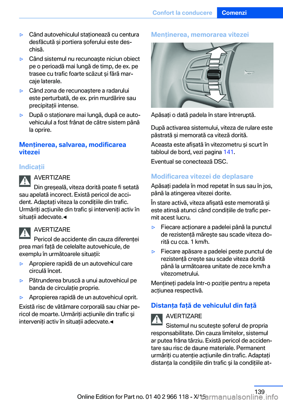 BMW 3 SERIES 2016 Ghiduri De Utilizare (in Romanian) ▷Când autovehiculul staţionează cu centura
desfăcută şi portiera şoferului este des‐
chisă.▷Când sistemul nu recunoaşte niciun obiect
pe o perioadă mai lungă de timp, de ex. pe
trase BMW 3 SERIES 2016 Ghiduri De Utilizare (in Romanian) ▷Când autovehiculul staţionează cu centura
desfăcută şi portiera şoferului este des‐
chisă.▷Când sistemul nu recunoaşte niciun obiect
pe o perioadă mai lungă de timp, de ex. pe
trase
