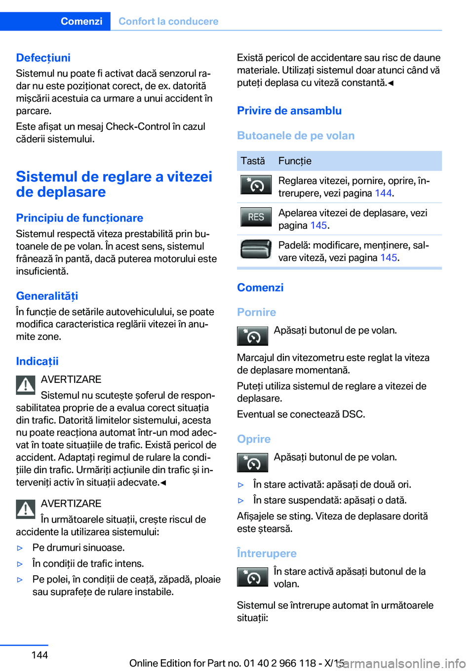 BMW 3 SERIES 2016 Ghiduri De Utilizare (in Romanian) Defecţiuni
Sistemul nu poate fi activat dacă senzorul ra‐
dar nu este poziţionat corect, de ex. datorită
mişcării acestuia ca urmare a unui accident în
parcare.
Este afişat un mesaj Check-Co BMW 3 SERIES 2016 Ghiduri De Utilizare (in Romanian) Defecţiuni
Sistemul nu poate fi activat dacă senzorul ra‐
dar nu este poziţionat corect, de ex. datorită
mişcării acestuia ca urmare a unui accident în
parcare.
Este afişat un mesaj Check-Co