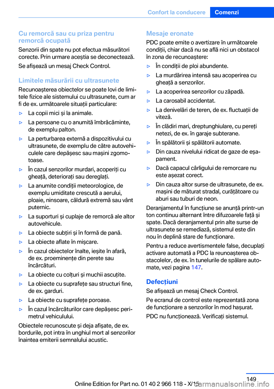 BMW 3 SERIES 2016 Ghiduri De Utilizare (in Romanian) Cu remorcă sau cu priza pentru
remorcă ocupată
Senzorii din spate nu pot efectua măsurători
corecte. Prin urmare aceştia se deconectează.
Se afişează un mesaj Check Control.
Limitele măsură BMW 3 SERIES 2016 Ghiduri De Utilizare (in Romanian) Cu remorcă sau cu priza pentru
remorcă ocupată
Senzorii din spate nu pot efectua măsurători
corecte. Prin urmare aceştia se deconectează.
Se afişează un mesaj Check Control.
Limitele măsură