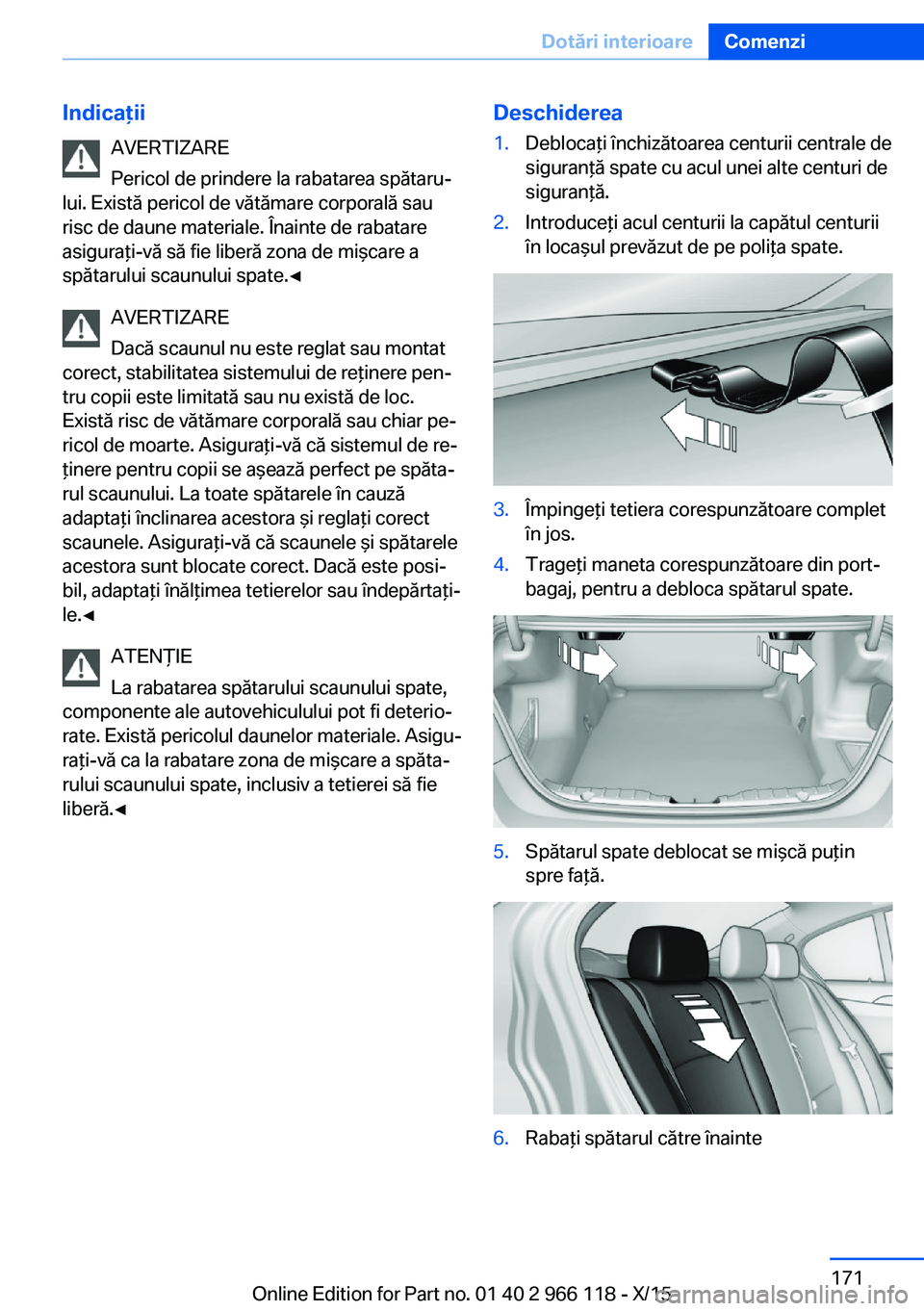 BMW 3 SERIES 2016 Ghiduri De Utilizare (in Romanian) IndicaţiiAVERTIZARE
Pericol de prindere la rabatarea spătaru‐
lui. Există pericol de vătămare corporală sau
risc de daune materiale. Înainte de rabatare
asiguraţi-vă să fie liberă zona de BMW 3 SERIES 2016 Ghiduri De Utilizare (in Romanian) IndicaţiiAVERTIZARE
Pericol de prindere la rabatarea spătaru‐
lui. Există pericol de vătămare corporală sau
risc de daune materiale. Înainte de rabatare
asiguraţi-vă să fie liberă zona de