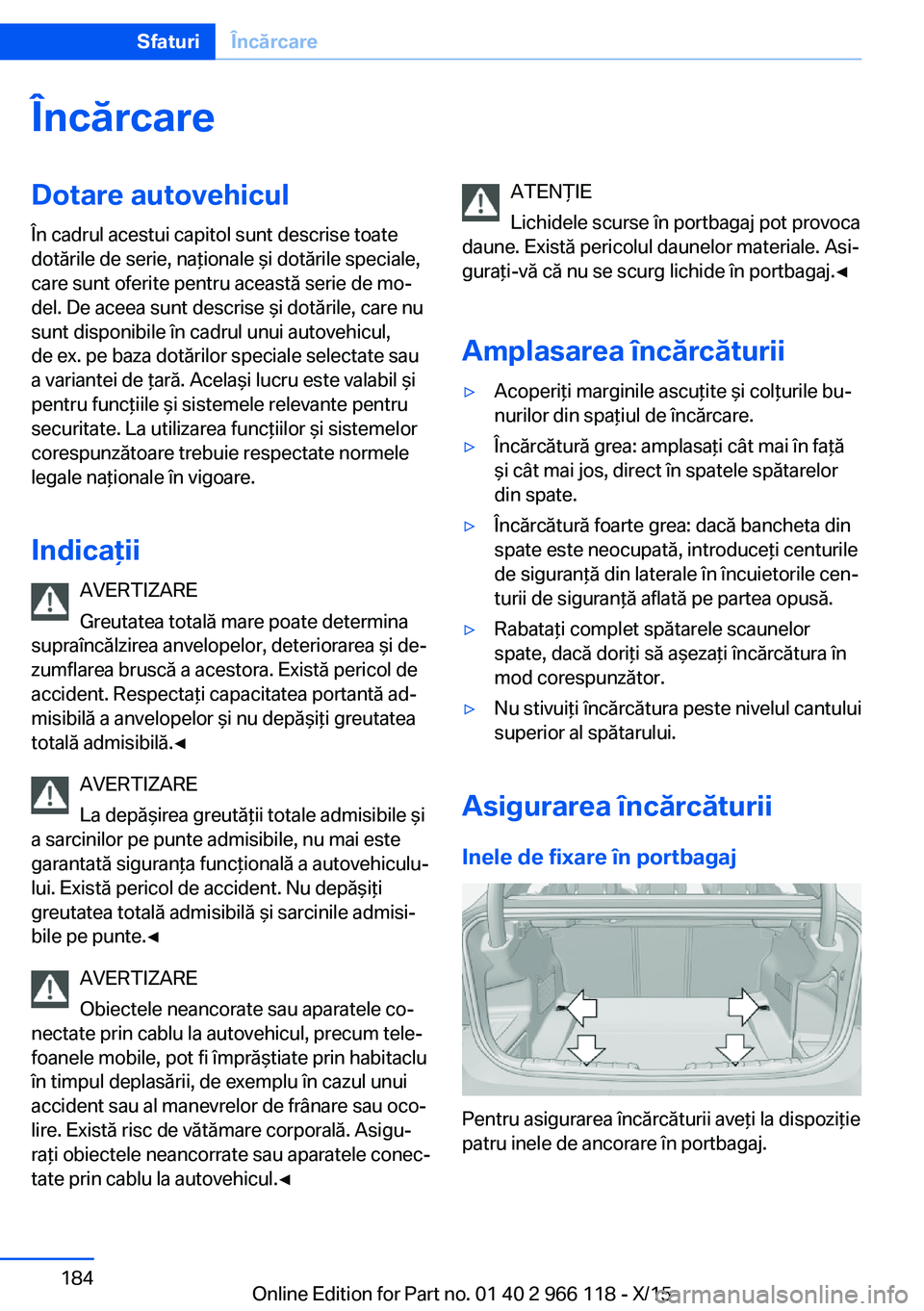 BMW 3 SERIES 2016 Ghiduri De Utilizare (in Romanian) ÎncărcareDotare autovehicul
În cadrul acestui capitol sunt descrise toate
dotările de serie, naţionale şi dotările speciale,
care sunt oferite pentru această serie de mo‐
del. De aceea sunt BMW 3 SERIES 2016 Ghiduri De Utilizare (in Romanian) ÎncărcareDotare autovehicul
În cadrul acestui capitol sunt descrise toate
dotările de serie, naţionale şi dotările speciale,
care sunt oferite pentru această serie de mo‐
del. De aceea sunt
