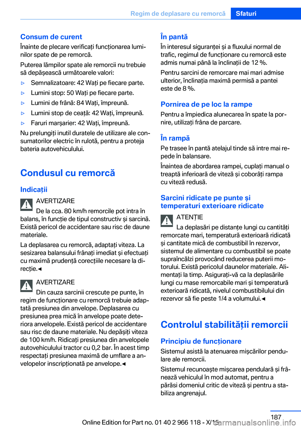 BMW 3 SERIES 2016 Ghiduri De Utilizare (in Romanian) Consum de curentÎnainte de plecare verificaţi funcţionarea lumi‐
nilor spate de pe remorcă.
Puterea lămpilor spate ale remorcii nu trebuie
să depăşească următoarele valori:▷Semnalizatoar BMW 3 SERIES 2016 Ghiduri De Utilizare (in Romanian) Consum de curentÎnainte de plecare verificaţi funcţionarea lumi‐
nilor spate de pe remorcă.
Puterea lămpilor spate ale remorcii nu trebuie
să depăşească următoarele valori:▷Semnalizatoar