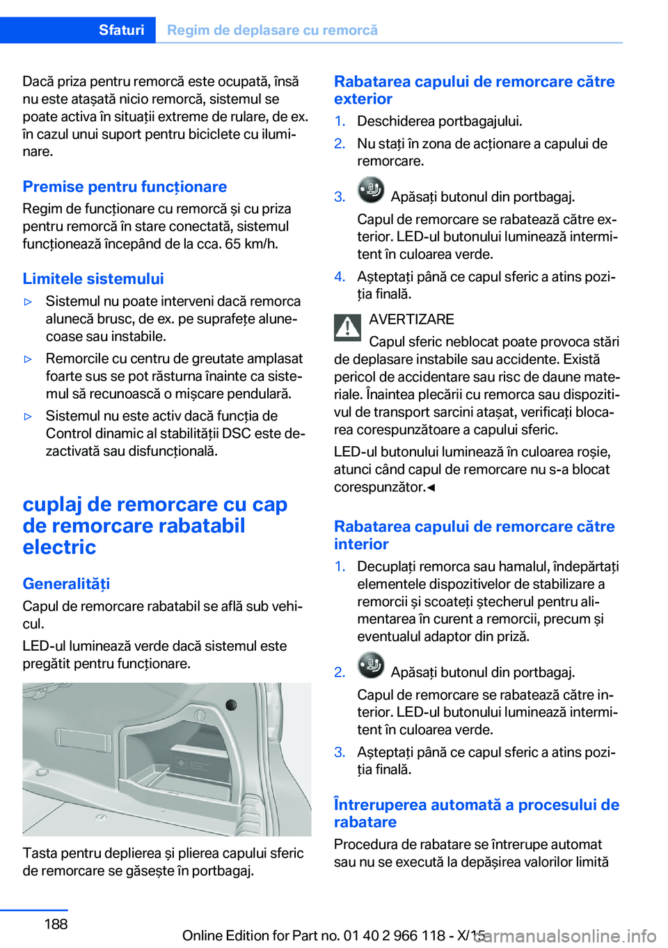 BMW 3 SERIES 2016 Ghiduri De Utilizare (in Romanian) Dacă priza pentru remorcă este ocupată, însă
nu este ataşată nicio remorcă, sistemul se
poate activa în situaţii extreme de rulare, de ex.
în cazul unui suport pentru biciclete cu ilumi‐
BMW 3 SERIES 2016 Ghiduri De Utilizare (in Romanian) Dacă priza pentru remorcă este ocupată, însă
nu este ataşată nicio remorcă, sistemul se
poate activa în situaţii extreme de rulare, de ex.
în cazul unui suport pentru biciclete cu ilumi‐