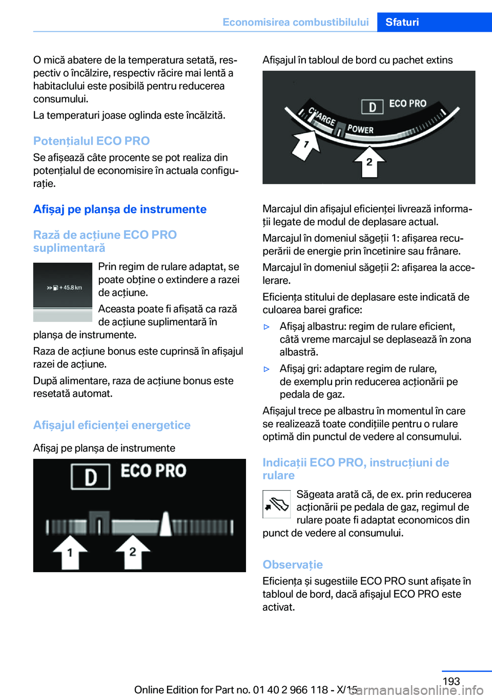 BMW 3 SERIES 2016 Ghiduri De Utilizare (in Romanian) O mică abatere de la temperatura setată, res‐
pectiv o încălzire, respectiv răcire mai lentă a
habitaclului este posibilă pentru reducerea
consumului.
La temperaturi joase oglinda este încă BMW 3 SERIES 2016 Ghiduri De Utilizare (in Romanian) O mică abatere de la temperatura setată, res‐
pectiv o încălzire, respectiv răcire mai lentă a
habitaclului este posibilă pentru reducerea
consumului.
La temperaturi joase oglinda este încă