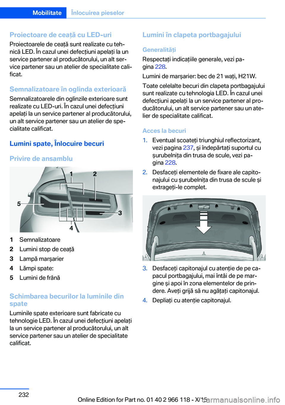 BMW 3 SERIES 2016  Ghiduri De Utilizare (in Romanian) Proiectoare de ceaţă cu LED-uri
Proiectoarele de ceaţă sunt realizate cu teh‐
nică LED. În cazul unei defecţiuni apelaţi la un
service partener al producătorului, un alt ser‐
vice partene