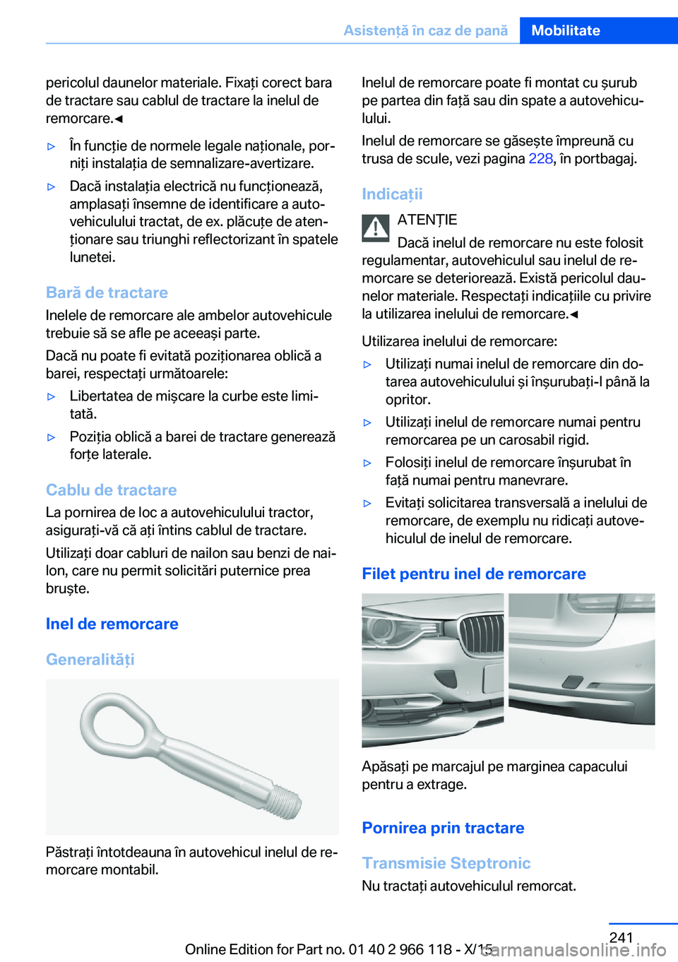 BMW 3 SERIES 2016 Ghiduri De Utilizare (in Romanian) pericolul daunelor materiale. Fixaţi corect bara
de tractare sau cablul de tractare la inelul de
remorcare.◀▷În funcţie de normele legale naţionale, por‐
niţi instalaţia de semnalizare-ave BMW 3 SERIES 2016 Ghiduri De Utilizare (in Romanian) pericolul daunelor materiale. Fixaţi corect bara
de tractare sau cablul de tractare la inelul de
remorcare.◀▷În funcţie de normele legale naţionale, por‐
niţi instalaţia de semnalizare-ave