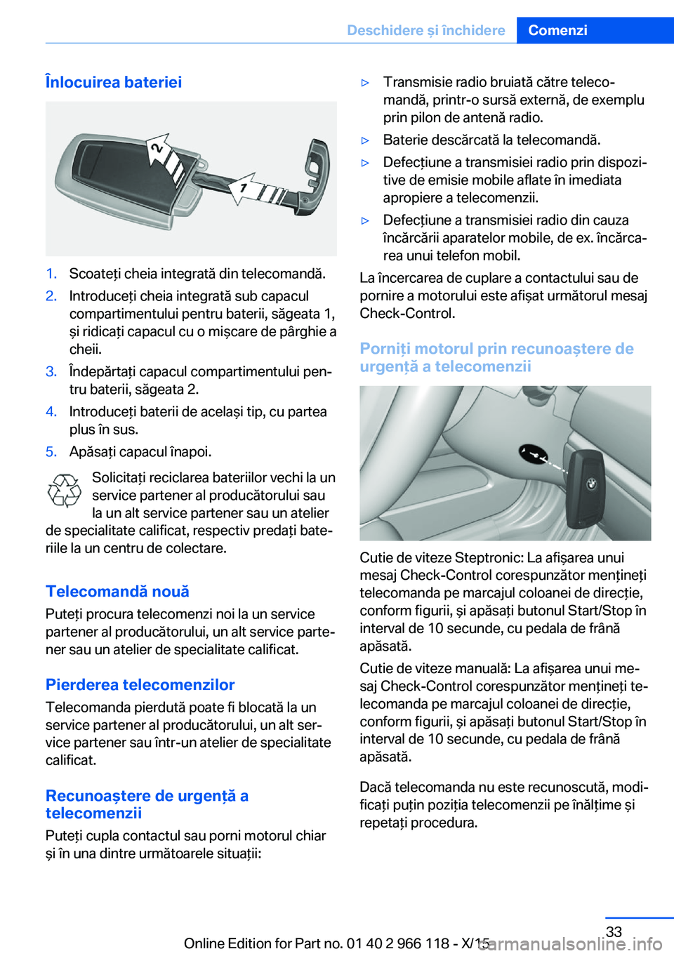 BMW 3 SERIES 2016  Ghiduri De Utilizare (in Romanian) Înlocuirea bateriei1.Scoateţi cheia integrată din telecomandă.2.Introduceţi cheia integrată sub capacul
compartimentului pentru baterii, săgeata 1,
şi ridicaţi capacul cu o mişcare de pârgh