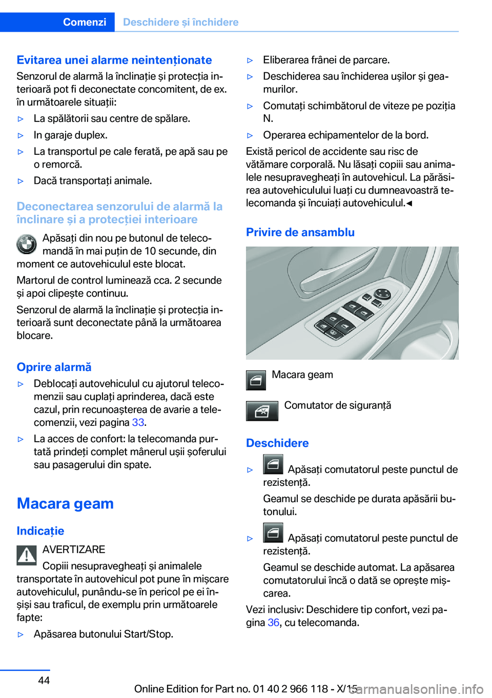 BMW 3 SERIES 2016  Ghiduri De Utilizare (in Romanian) Evitarea unei alarme neintenţionateSenzorul de alarmă la înclinaţie şi protecţia in‐
terioară pot fi deconectate concomitent, de ex.
în următoarele situaţii:▷La spălătorii sau centre d