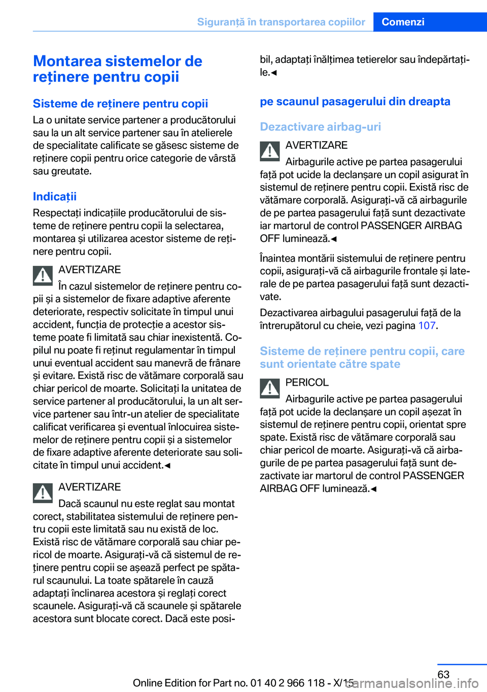 BMW 3 SERIES 2016 Ghiduri De Utilizare (in Romanian) Montarea sistemelor de
reţinere pentru copii
Sisteme de reţinere pentru copii
La o unitate service partener a producătorului
sau la un alt service partener sau în atelierele
de specialitate califi BMW 3 SERIES 2016 Ghiduri De Utilizare (in Romanian) Montarea sistemelor de
reţinere pentru copii
Sisteme de reţinere pentru copii
La o unitate service partener a producătorului
sau la un alt service partener sau în atelierele
de specialitate califi