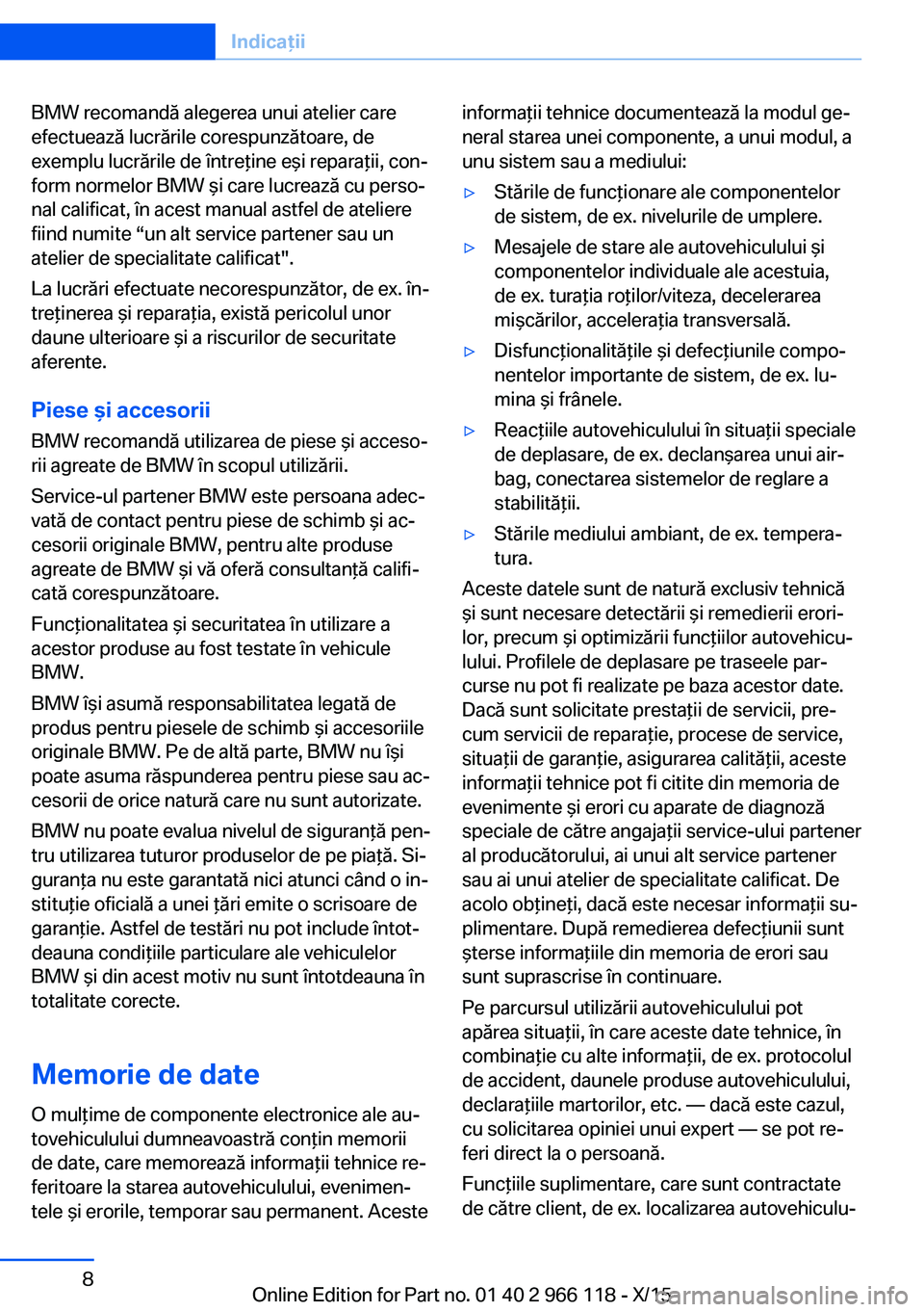 BMW 3 SERIES 2016  Ghiduri De Utilizare (in Romanian) BMW recomandă alegerea unui atelier care
efectuează lucrările corespunzătoare, de
exemplu lucrările de întreţine eşi reparaţii, con‐
form normelor BMW şi care lucrează cu perso‐
nal cal