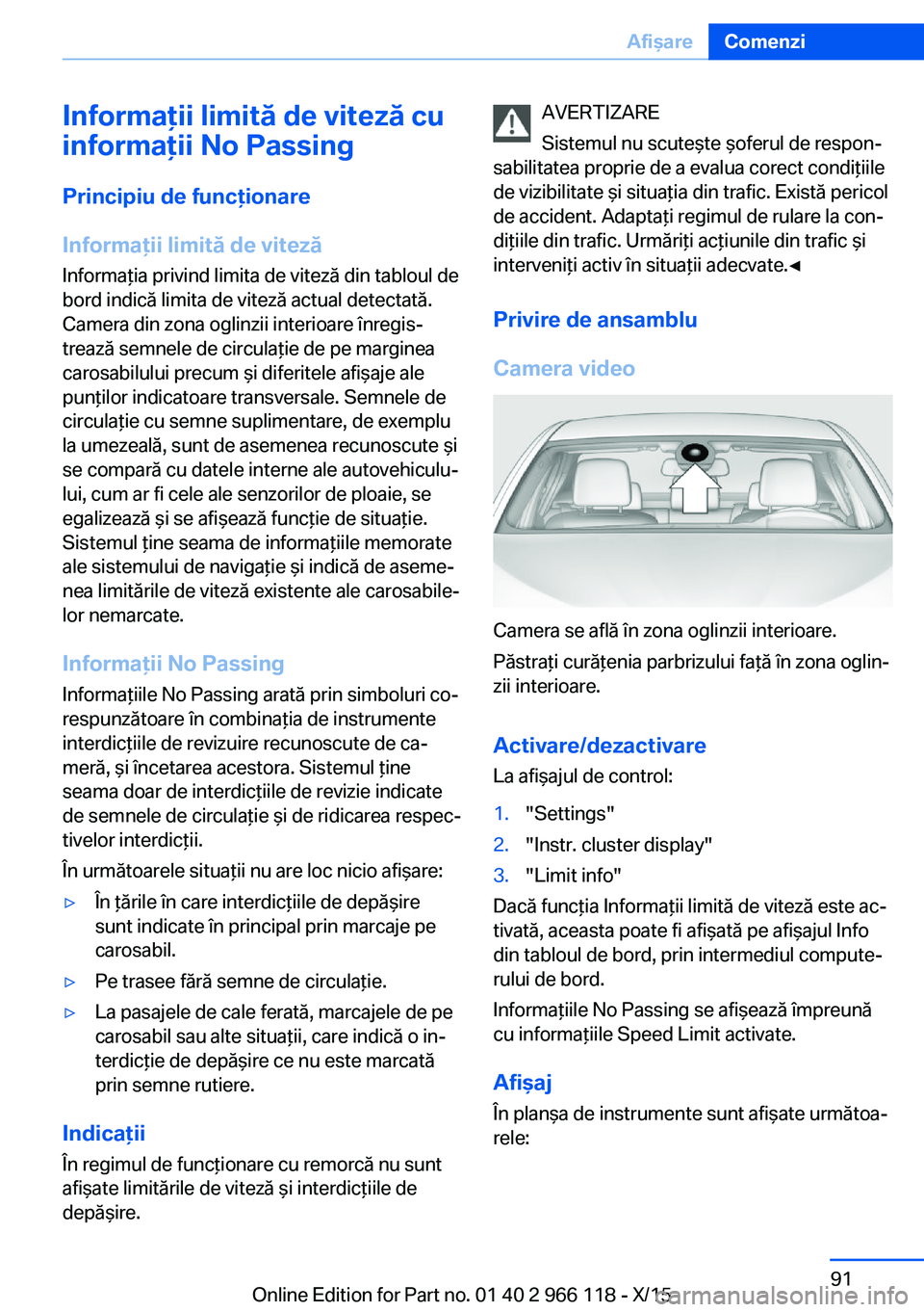 BMW 3 SERIES 2016 Ghiduri De Utilizare (in Romanian) Informaţii limită de viteză cu
informaţii No Passing
Principiu de funcţionare
Informaţii limită de viteză Informaţia privind limita de viteză din tabloul de
bord indică limita de viteză ac BMW 3 SERIES 2016 Ghiduri De Utilizare (in Romanian) Informaţii limită de viteză cu
informaţii No Passing
Principiu de funcţionare
Informaţii limită de viteză Informaţia privind limita de viteză din tabloul de
bord indică limita de viteză ac