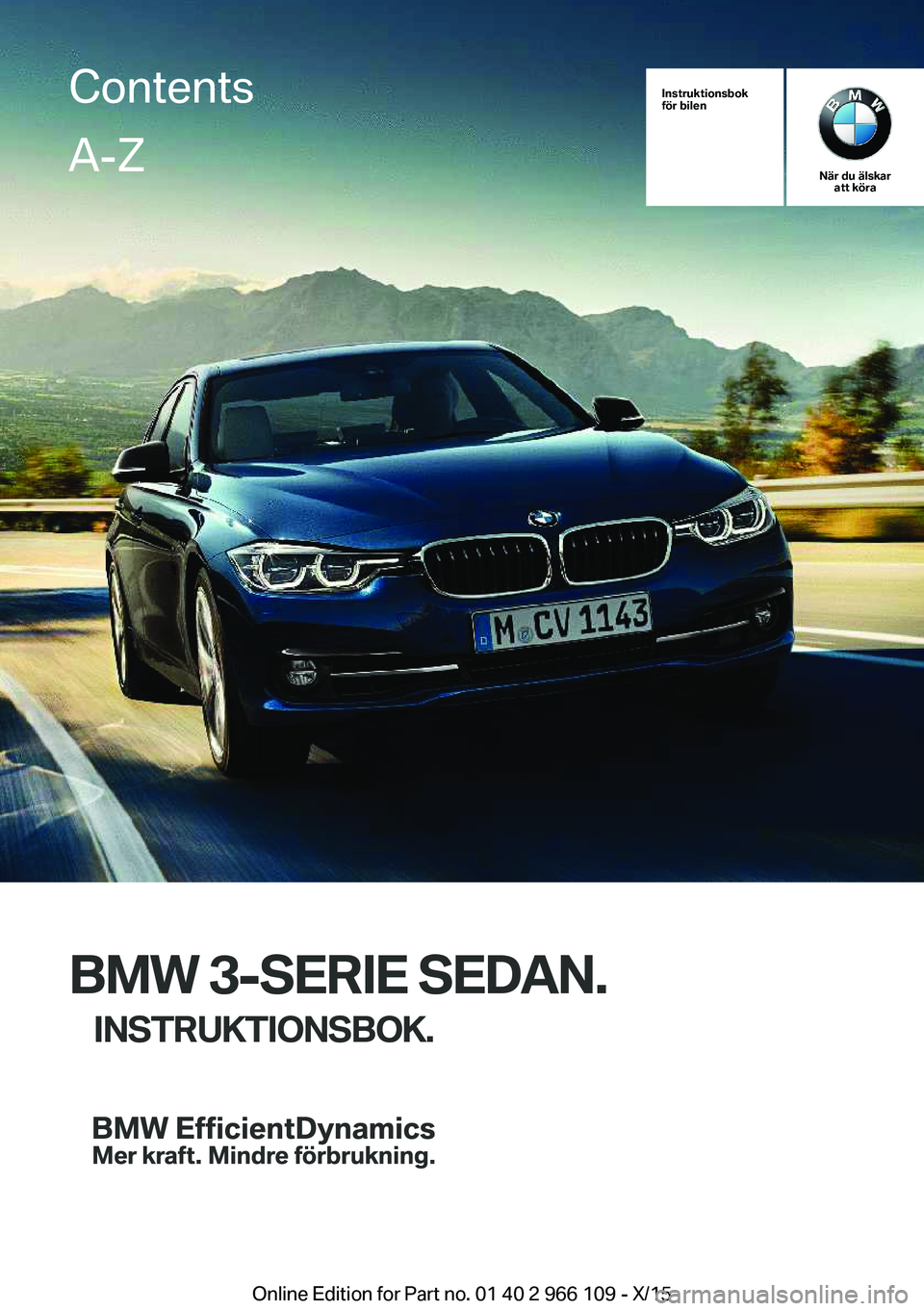 BMW 3 SERIES 2016  InstruktionsbÖcker (in Swedish) Instruktionsbok
för bilen
När du älskar att köra
BMW 3-SERIE SEDAN.
INSTRUKTIONSBOK.
ContentsA-Z
Online Edition for Part no. 01 40 2 966 109 - X/15   